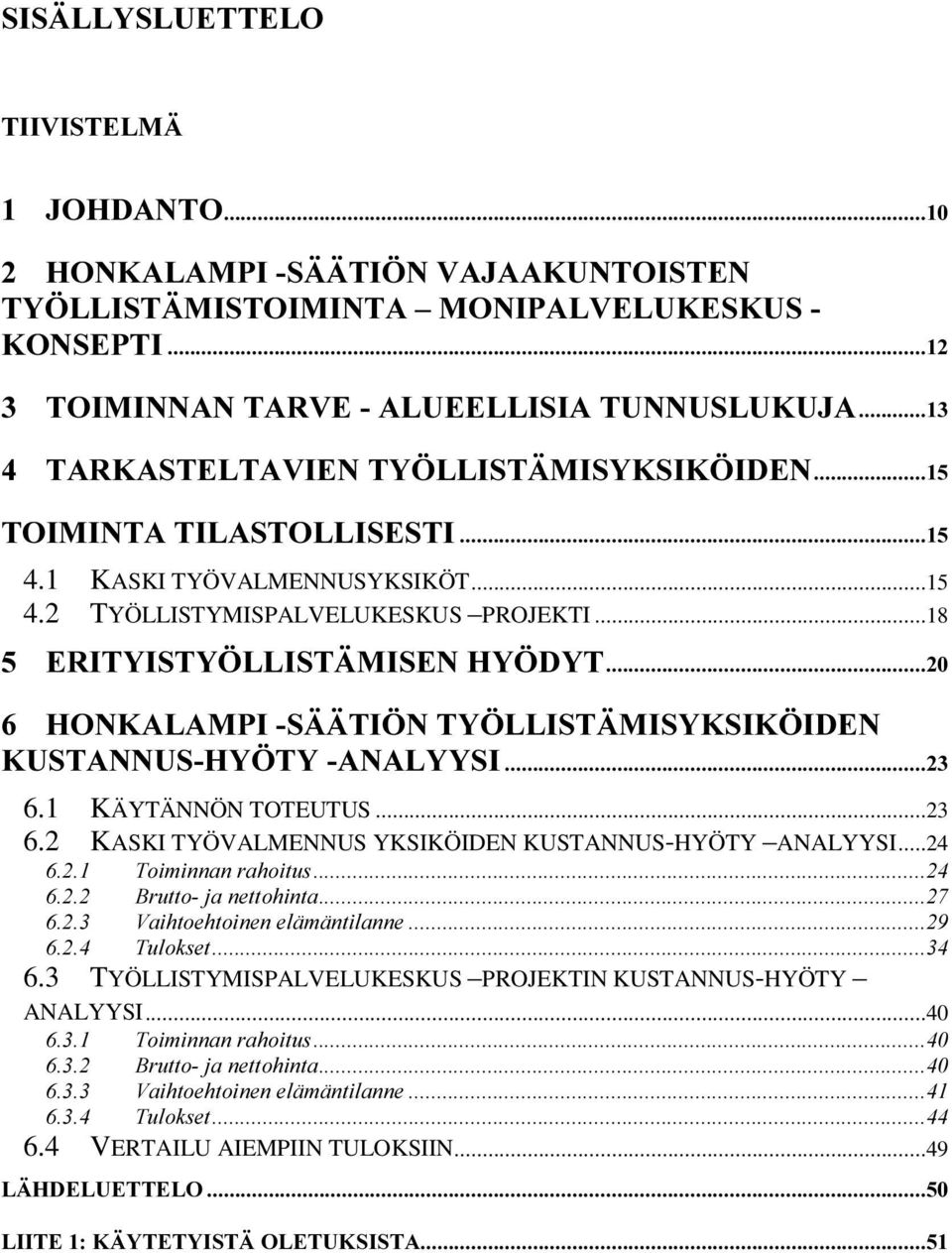 ..23 6.2 KASKI TYÖVALMENNUS YKSIKÖIDEN KUSTANNUS-HYÖTY ANALYYSI...24 7RLPLQQDQUDKRLWXV %UXWWRMDQHWWRKLQWD 9DLKWRHKWRLQHQHOlPlQWLODQQH 7XORNVHW 6.