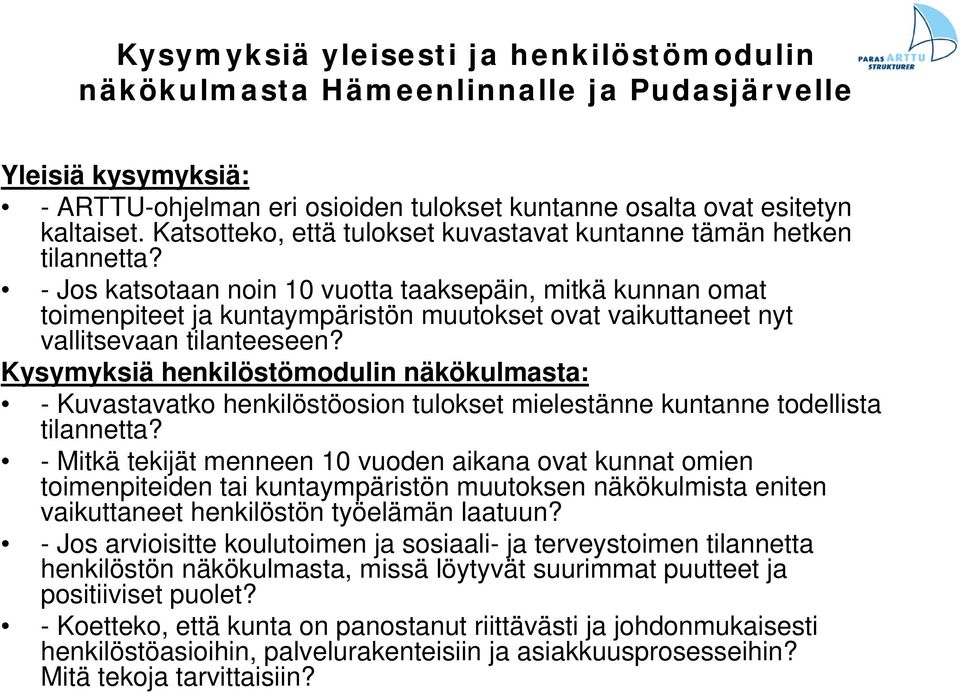 - Jos katsotaan noin 10 vuotta taaksepäin, mitkä kunnan omat toimenpiteet ja kuntaympäristön muutokset ovat vaikuttaneet nyt vallitsevaan tilanteeseen?