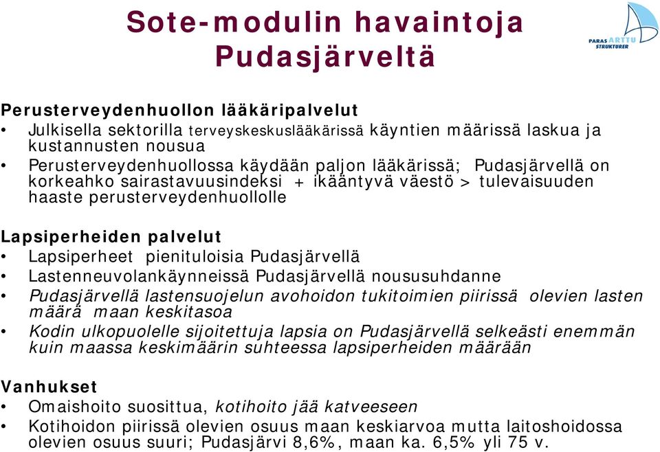 Pudasjärvellä Lastenneuvolankäynneissä Pudasjärvellä noususuhdanne Pudasjärvellä lastensuojelun avohoidon tukitoimien piirissä olevien lasten määrä maan keskitasoa Kodin ulkopuolelle sijoitettuja