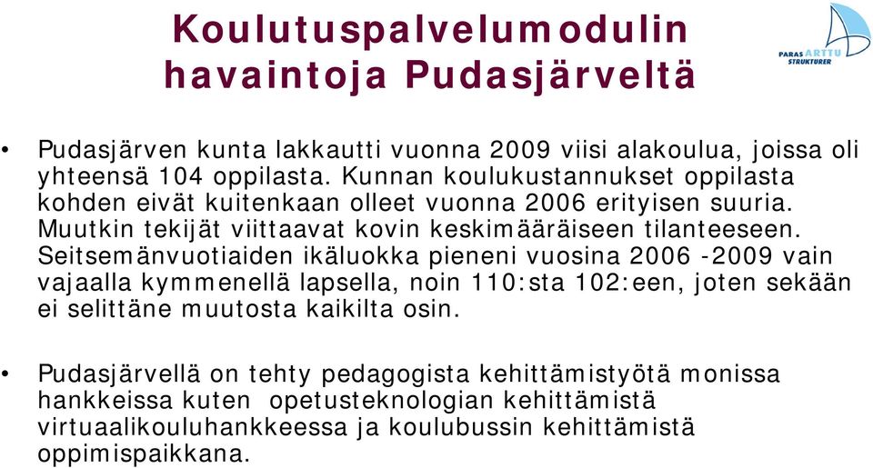 Seitsemänvuotiaiden ikäluokka pieneni vuosina 2006-2009 vain vajaalla kymmenellä lapsella, noin 110:sta 102:een, joten sekään ei selittäne muutosta kaikilta