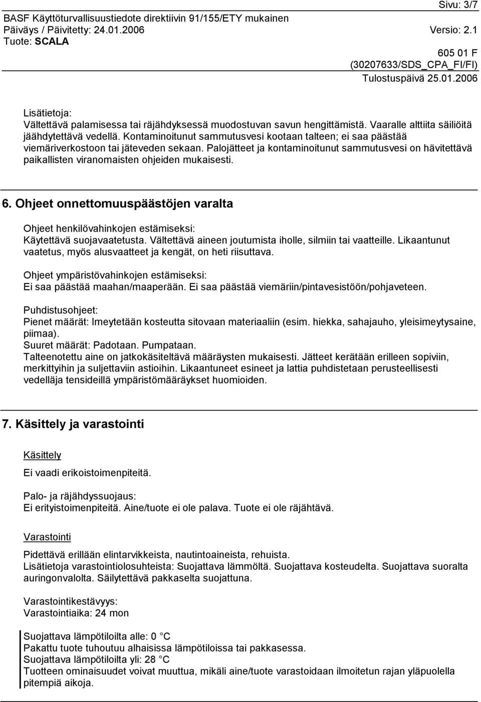 Palojätteet ja kontaminoitunut sammutusvesi on hävitettävä paikallisten viranomaisten ohjeiden mukaisesti. 6.