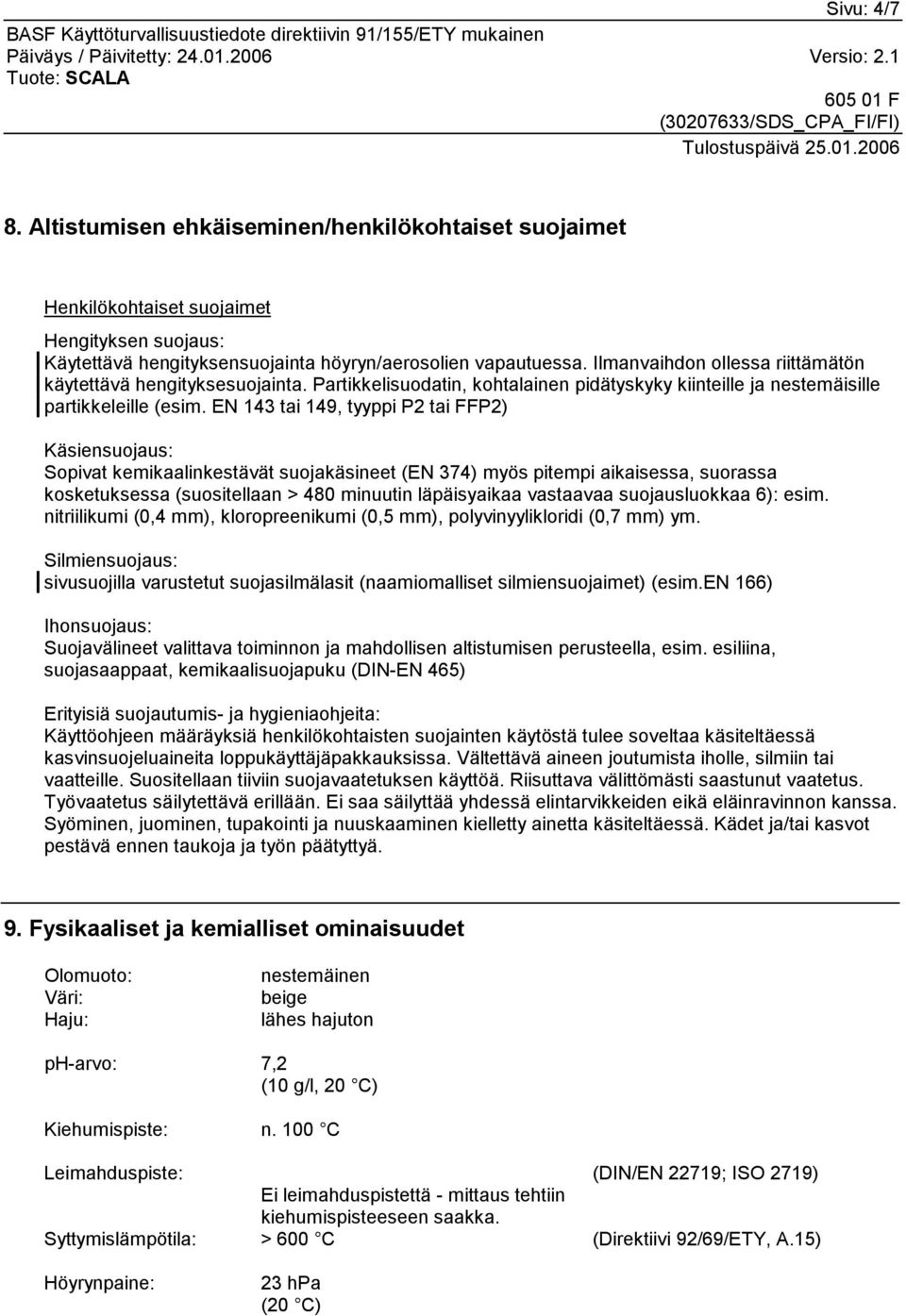 EN 143 tai 149, tyyppi P2 tai FFP2) Käsiensuojaus: Sopivat kemikaalinkestävät suojakäsineet (EN 374) myös pitempi aikaisessa, suorassa kosketuksessa (suositellaan > 480 minuutin läpäisyaikaa