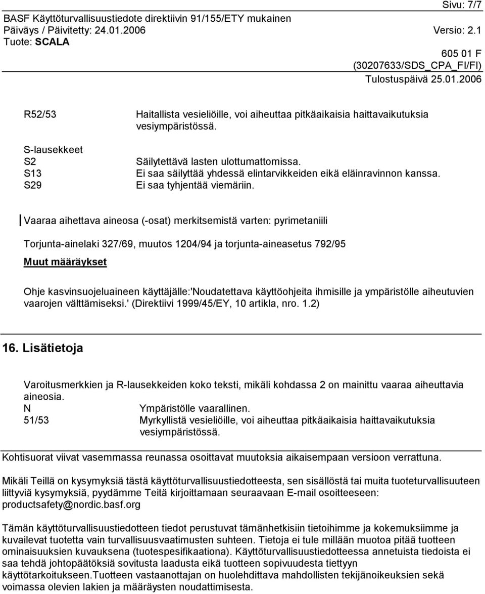 Vaaraa aihettava aineosa (-osat) merkitsemistä varten: pyrimetaniili Torjunta-ainelaki 327/69, muutos 1204/94 ja torjunta-aineasetus 792/95 Muut määräykset Ohje kasvinsuojeluaineen