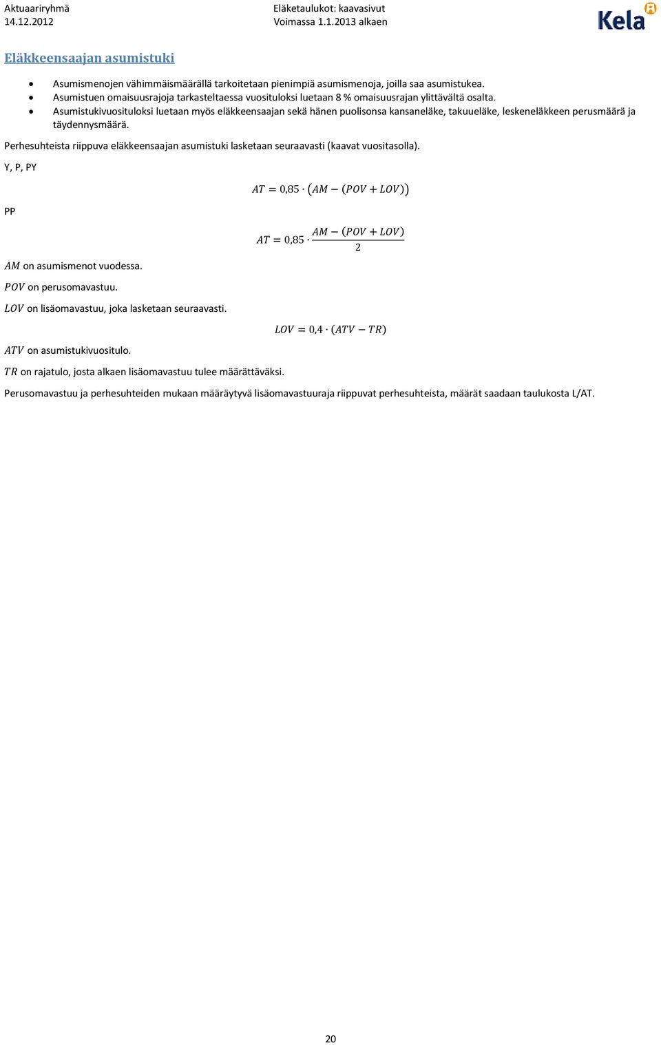 Asumistukivuosituloksi luetaan myös eläkkeensaajan sekä hänen puolisonsa kansaneläke, takuueläke, leskeneläkkeen perusmäärä ja täydennysmäärä.