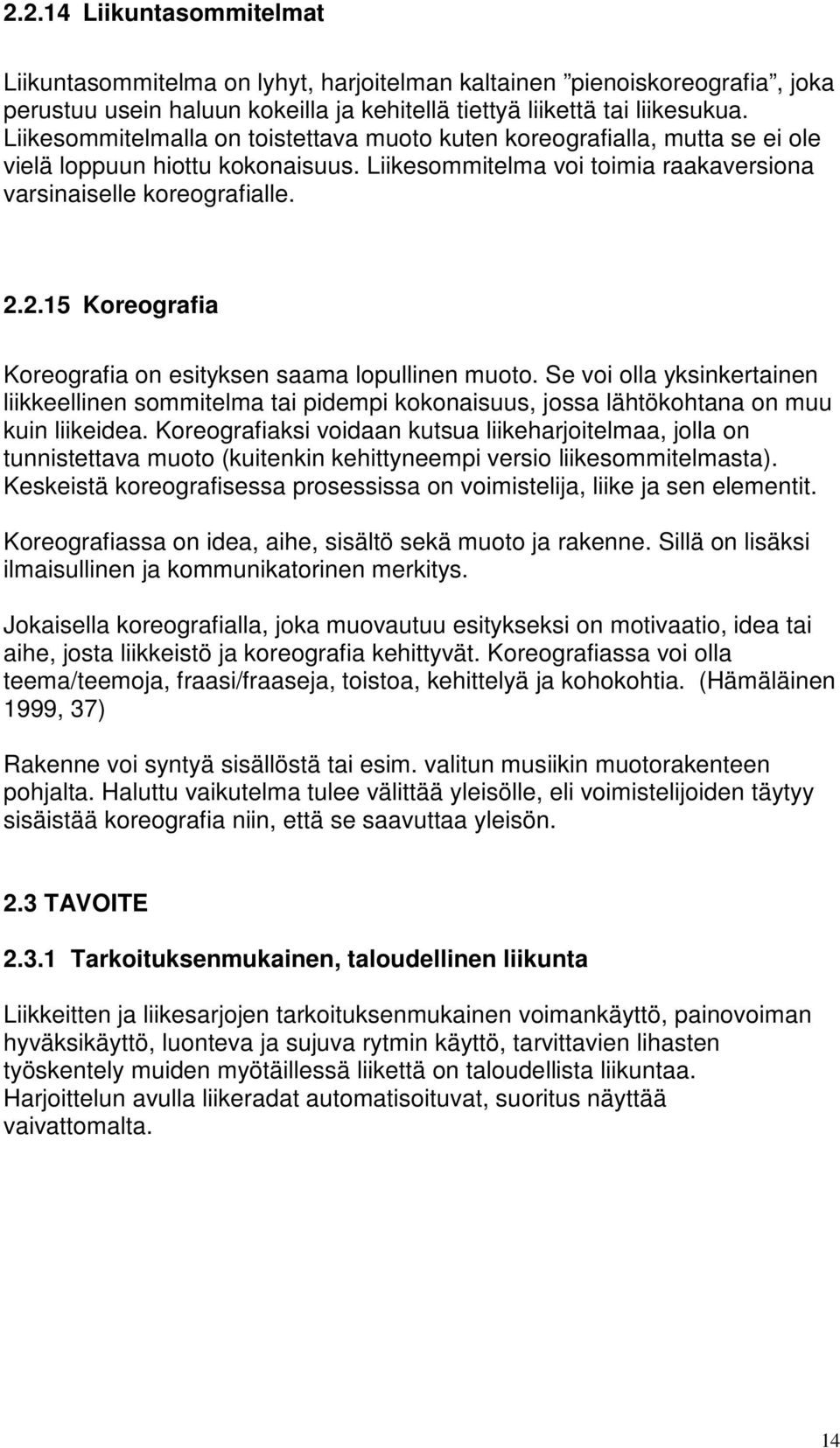 2.15 Koreografia Koreografia on esityksen saama lopullinen muoto. Se voi olla yksinkertainen liikkeellinen sommitelma tai pidempi kokonaisuus, jossa lähtökohtana on muu kuin liikeidea.