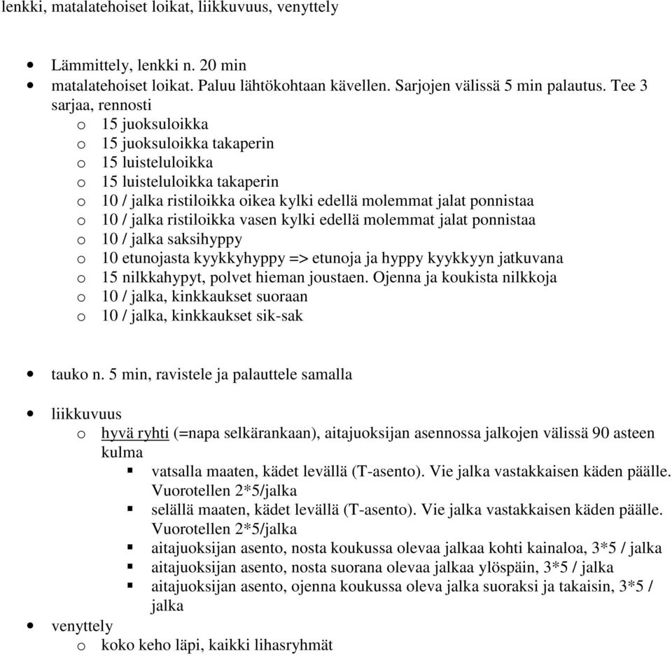 ristiloikka vasen kylki edellä molemmat jalat ponnistaa o 10 / saksihyppy o 10 etunojasta kyykkyhyppy => etunoja ja hyppy kyykkyyn jatkuvana o 15 nilkkahypyt, polvet hieman joustaen.