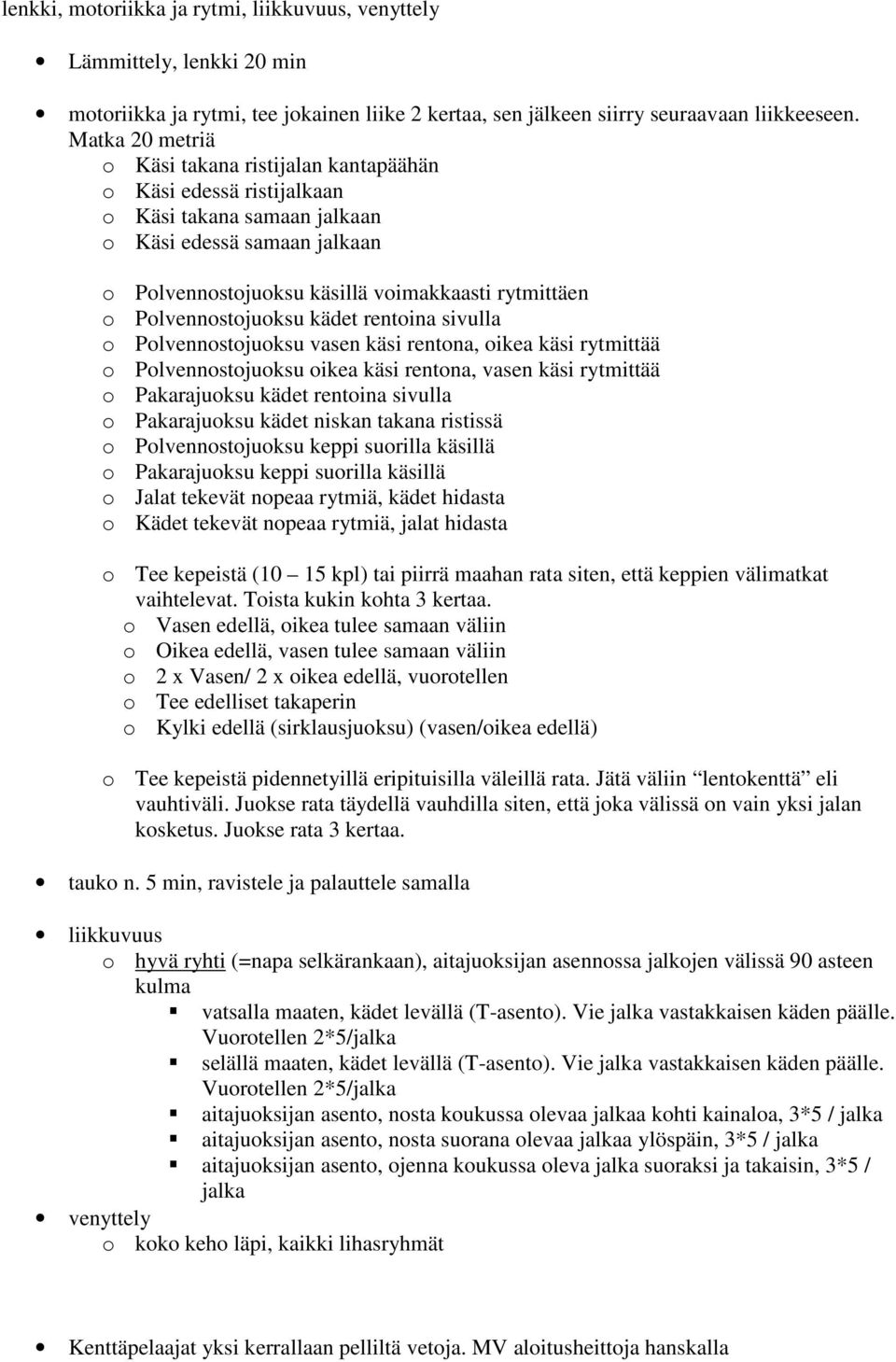 kädet rentoina sivulla o Polvennostojuoksu vasen käsi rentona, oikea käsi rytmittää o Polvennostojuoksu oikea käsi rentona, vasen käsi rytmittää o Pakarajuoksu kädet rentoina sivulla o Pakarajuoksu