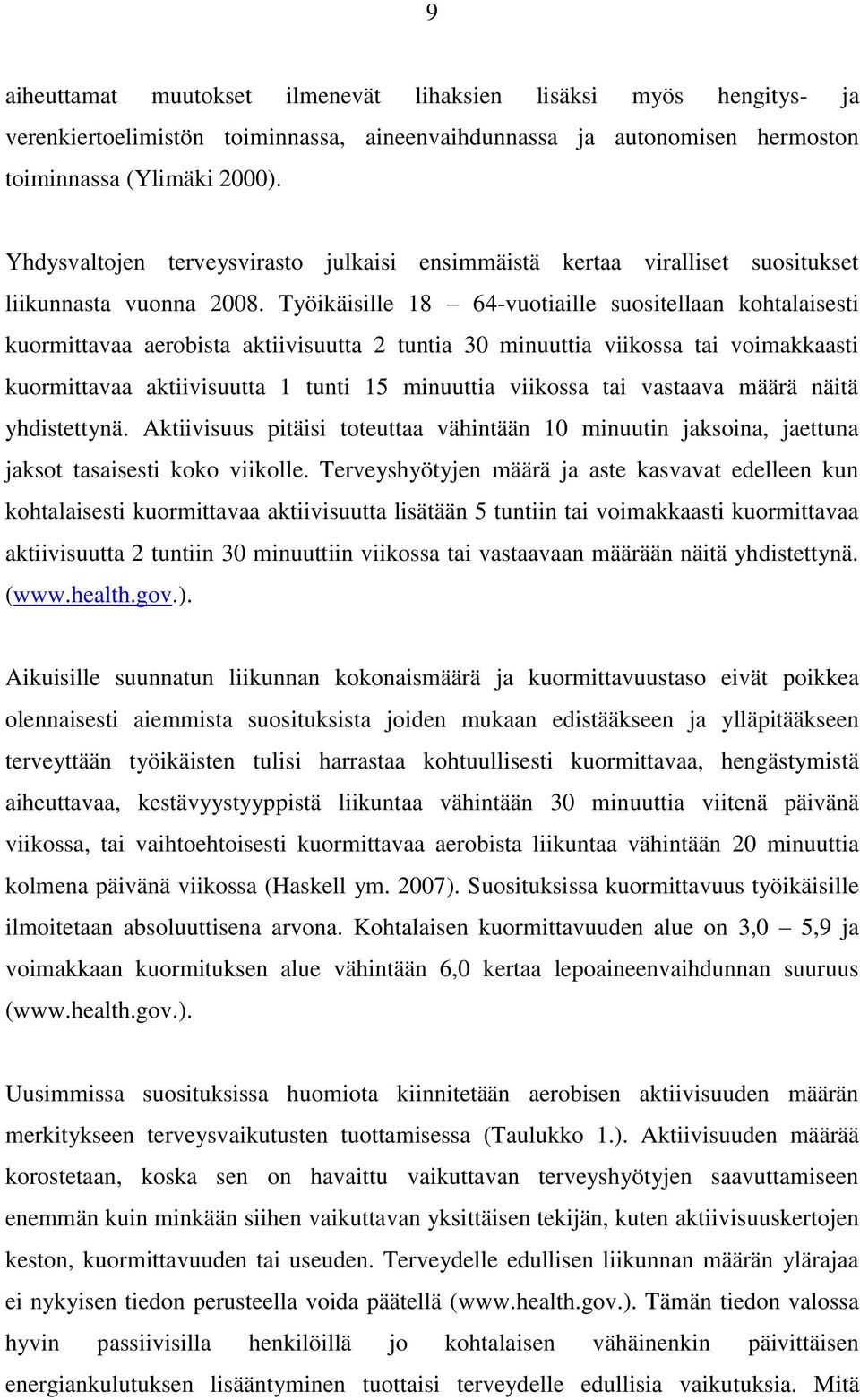 Työikäisille 18 64-vuotiaille suositellaan kohtalaisesti kuormittavaa aerobista aktiivisuutta 2 tuntia 30 minuuttia viikossa tai voimakkaasti kuormittavaa aktiivisuutta 1 tunti 15 minuuttia viikossa