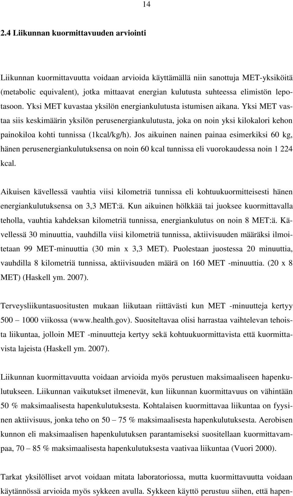 Yksi MET vastaa siis keskimäärin yksilön perusenergiankulutusta, joka on noin yksi kilokalori kehon painokiloa kohti tunnissa (1kcal/kg/h).