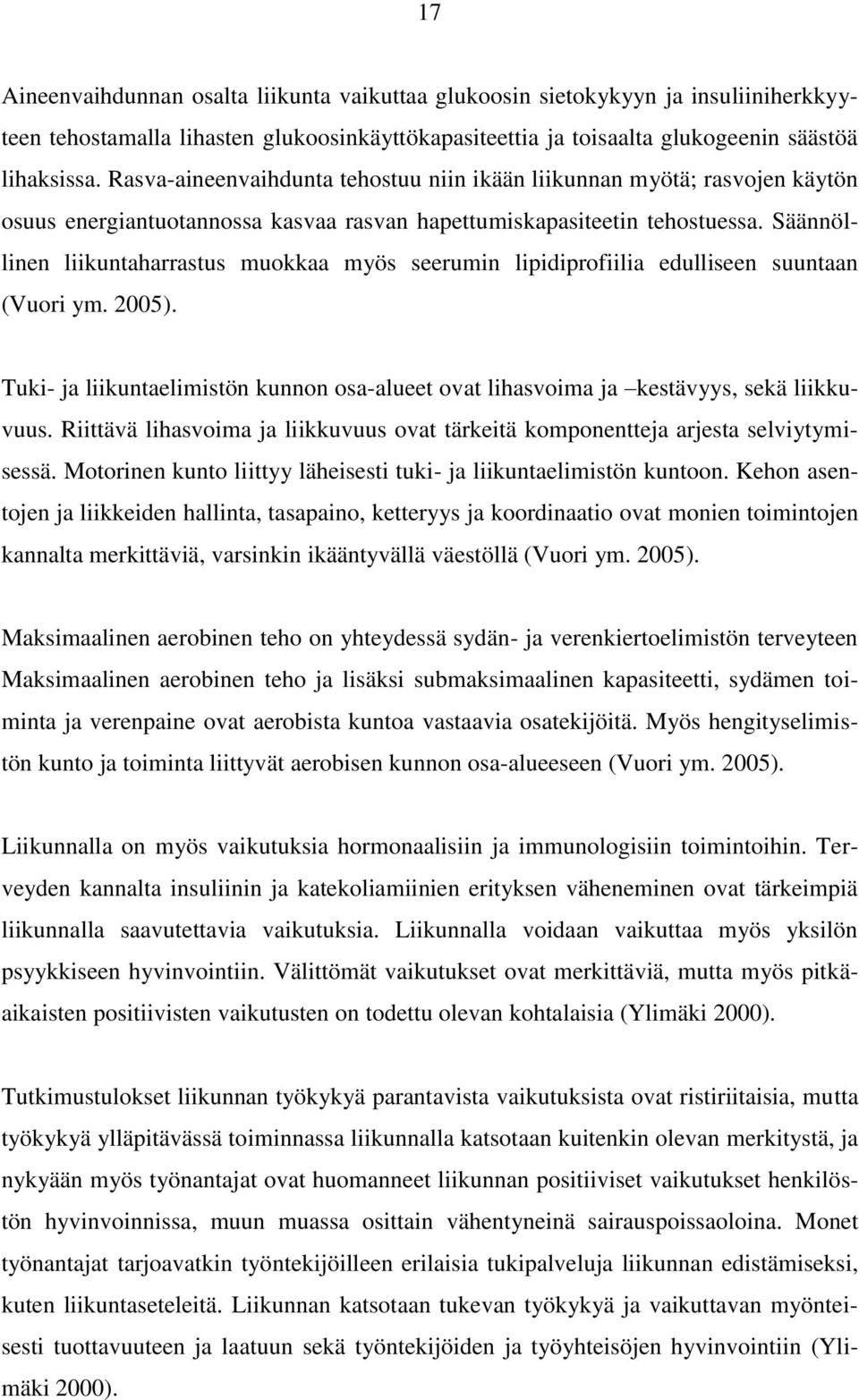 Säännöllinen liikuntaharrastus muokkaa myös seerumin lipidiprofiilia edulliseen suuntaan (Vuori ym. 2005). Tuki- ja liikuntaelimistön kunnon osa-alueet ovat lihasvoima ja kestävyys, sekä liikkuvuus.