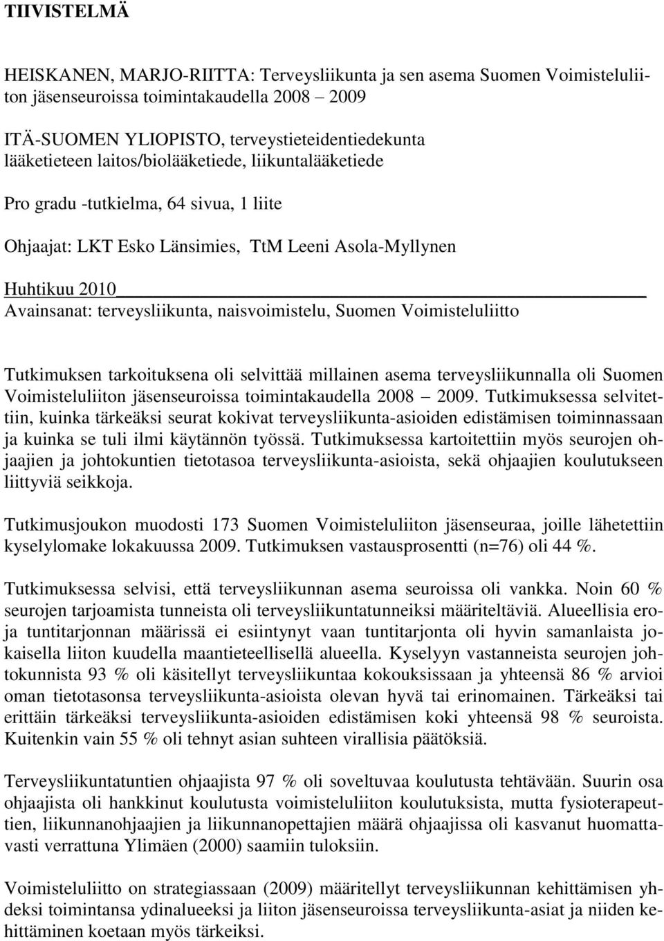 Suomen Voimisteluliitto Tutkimuksen tarkoituksena oli selvittää millainen asema terveysliikunnalla oli Suomen Voimisteluliiton jäsenseuroissa toimintakaudella 2008 2009.