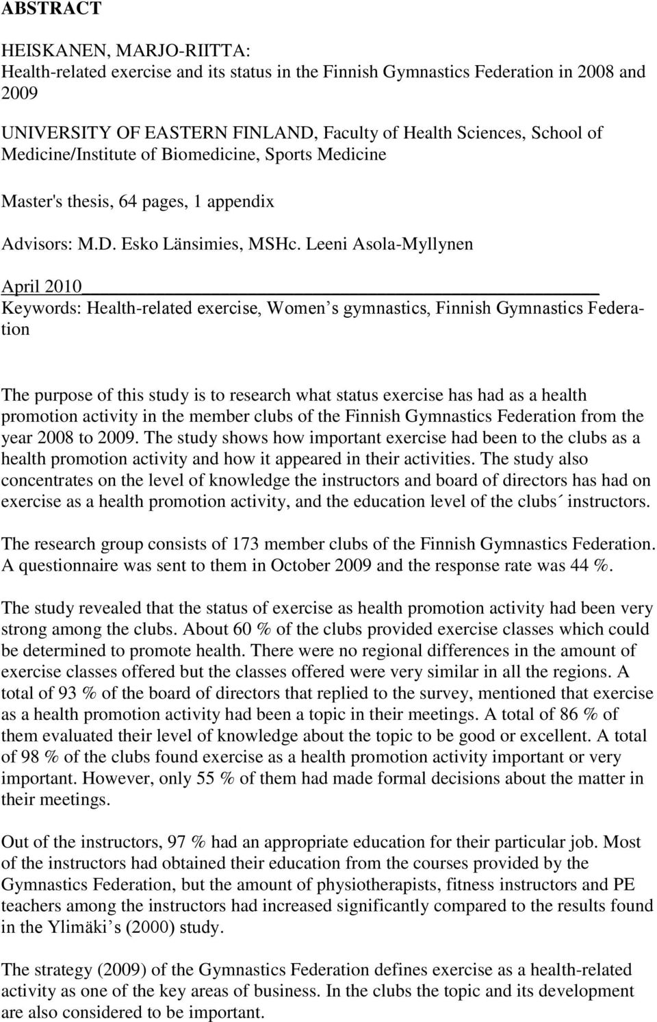 Leeni Asola-Myllynen April 2010 Keywords: Health-related exercise, Women s gymnastics, Finnish Gymnastics Federation The purpose of this study is to research what status exercise has had as a health