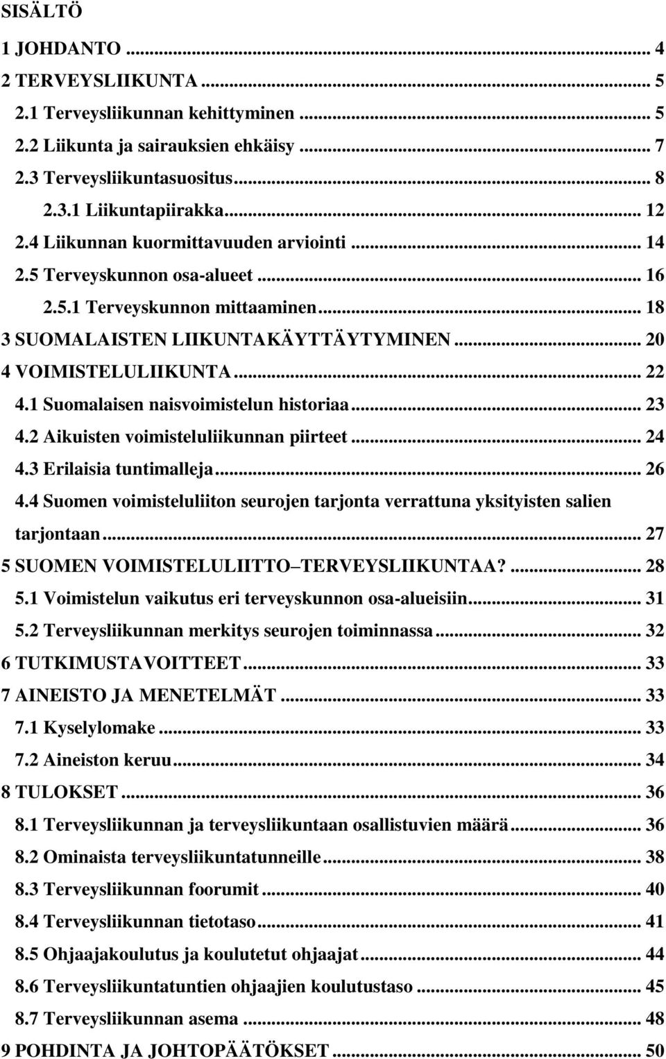 1 Suomalaisen naisvoimistelun historiaa... 23 4.2 Aikuisten voimisteluliikunnan piirteet... 24 4.3 Erilaisia tuntimalleja... 26 4.