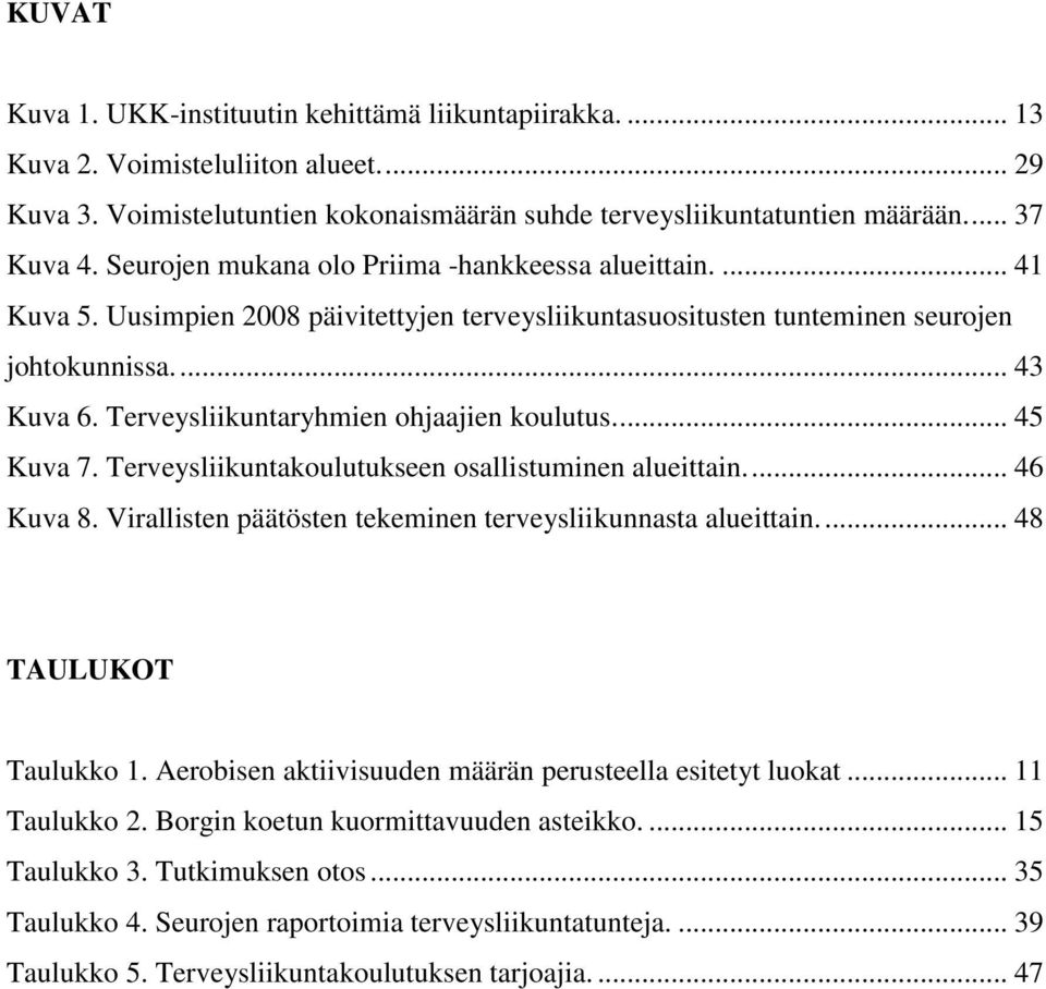 Terveysliikuntaryhmien ohjaajien koulutus.... 45 Kuva 7. Terveysliikuntakoulutukseen osallistuminen alueittain.... 46 Kuva 8. Virallisten päätösten tekeminen terveysliikunnasta alueittain.