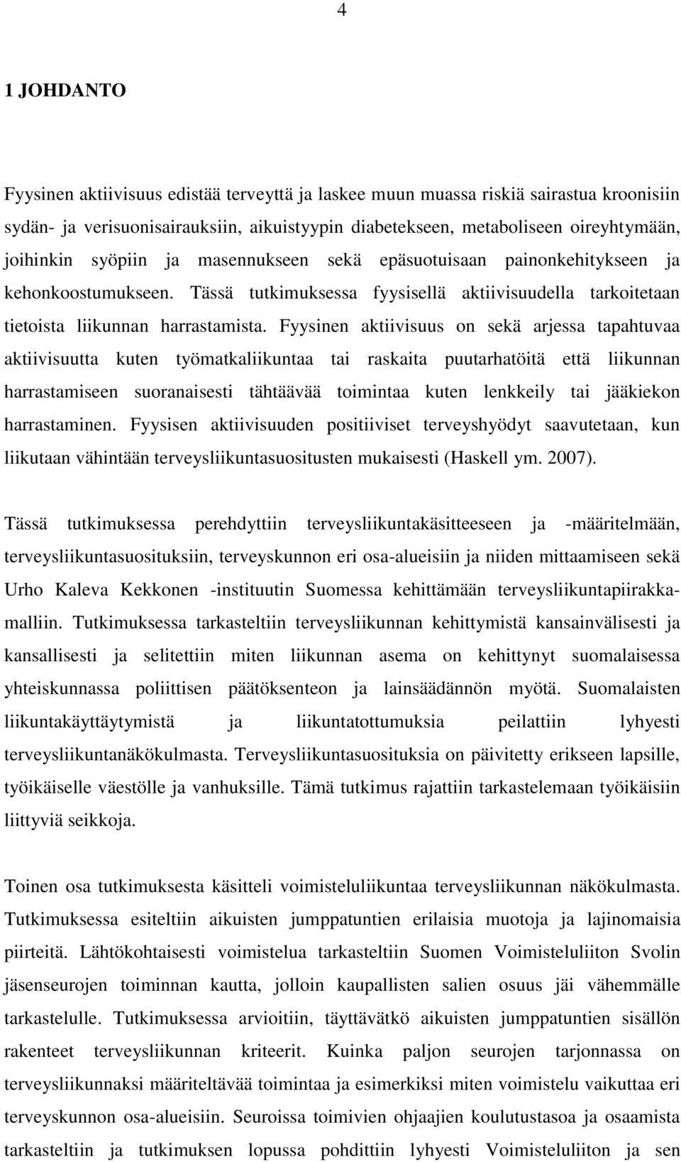 Fyysinen aktiivisuus on sekä arjessa tapahtuvaa aktiivisuutta kuten työmatkaliikuntaa tai raskaita puutarhatöitä että liikunnan harrastamiseen suoranaisesti tähtäävää toimintaa kuten lenkkeily tai