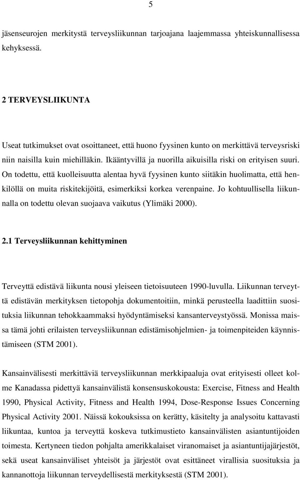 On todettu, että kuolleisuutta alentaa hyvä fyysinen kunto siitäkin huolimatta, että henkilöllä on muita riskitekijöitä, esimerkiksi korkea verenpaine.