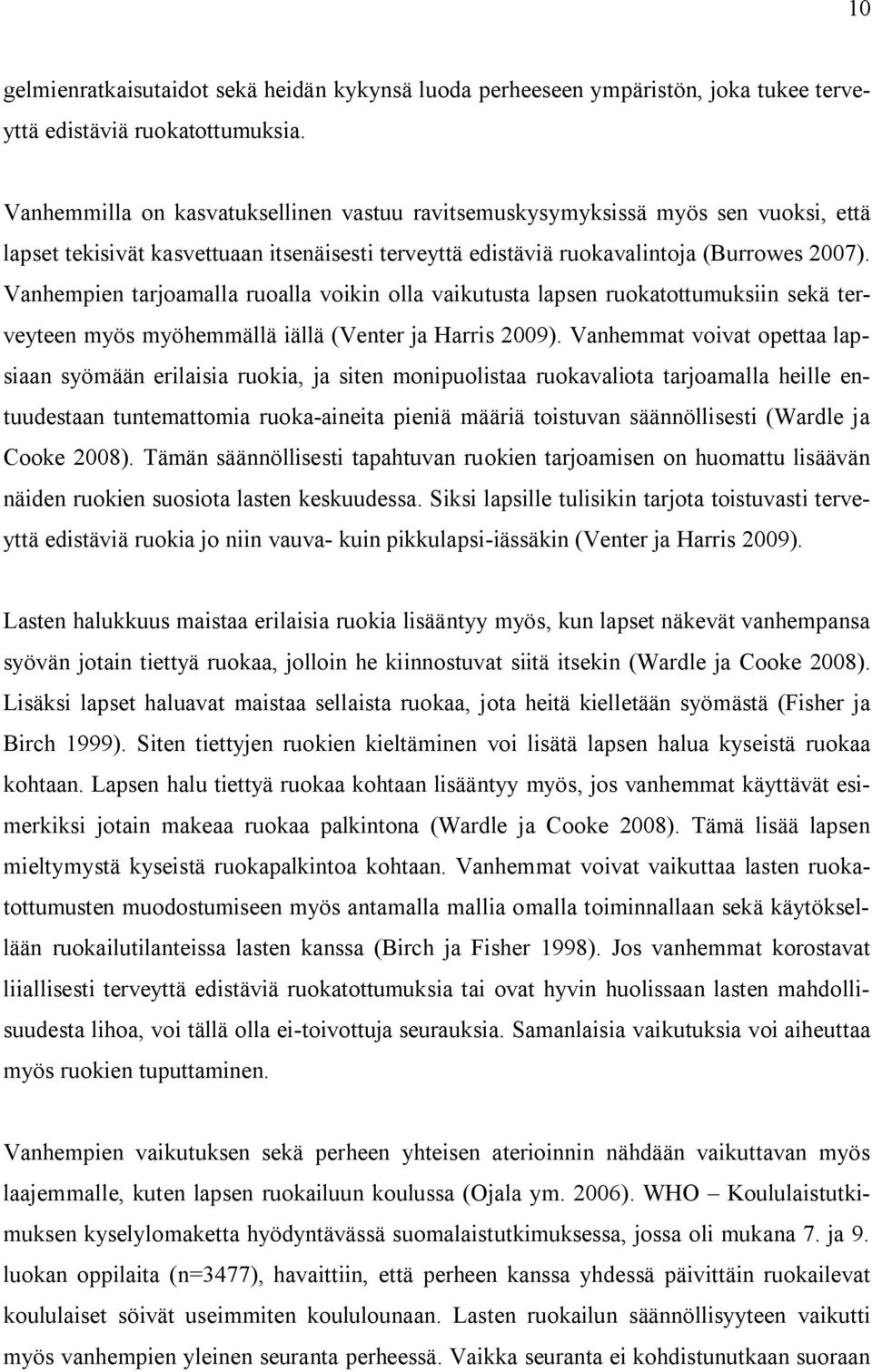 Vanhempien tarjoamalla ruoalla voikin olla vaikutusta lapsen ruokatottumuksiin sekä terveyteen myös myöhemmällä iällä (Venter ja Harris 2009).