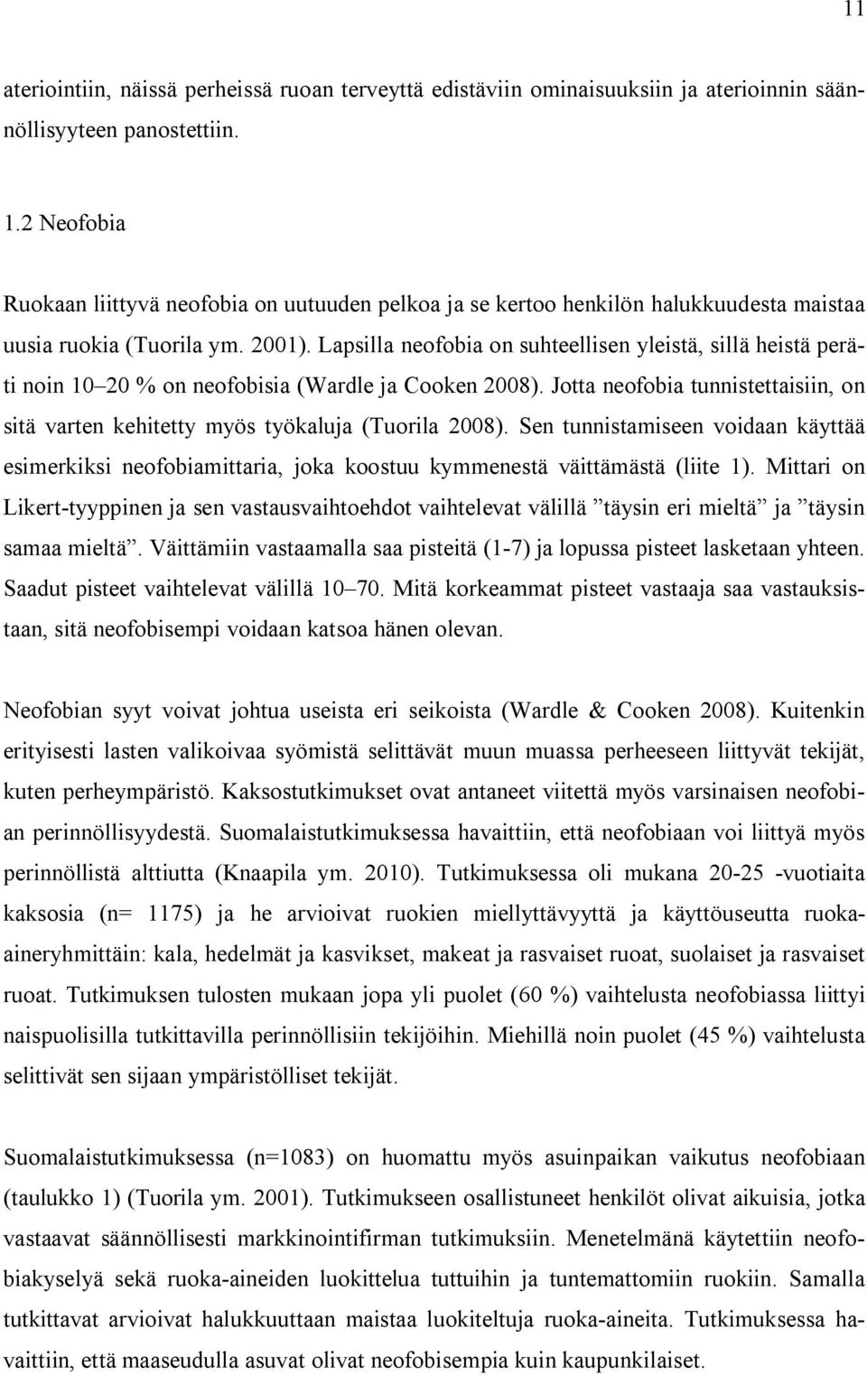 Lapsilla neofobia on suhteellisen yleistä, sillä heistä peräti noin 10 20 % on neofobisia (Wardle ja Cooken 2008).