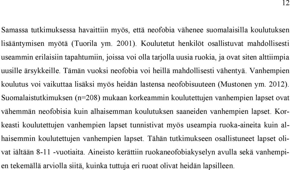 Tämän vuoksi neofobia voi heillä mahdollisesti vähentyä. Vanhempien koulutus voi vaikuttaa lisäksi myös heidän lastensa neofobisuuteen (Mustonen ym. 2012).