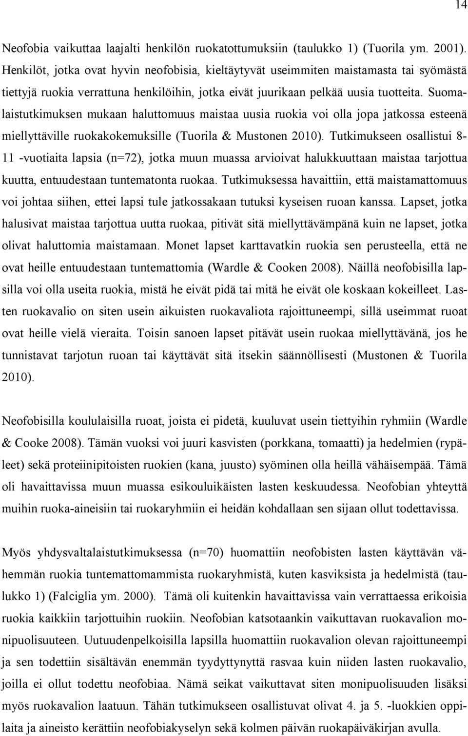 Suomalaistutkimuksen mukaan haluttomuus maistaa uusia ruokia voi olla jopa jatkossa esteenä miellyttäville ruokakokemuksille (Tuorila & Mustonen 2010).