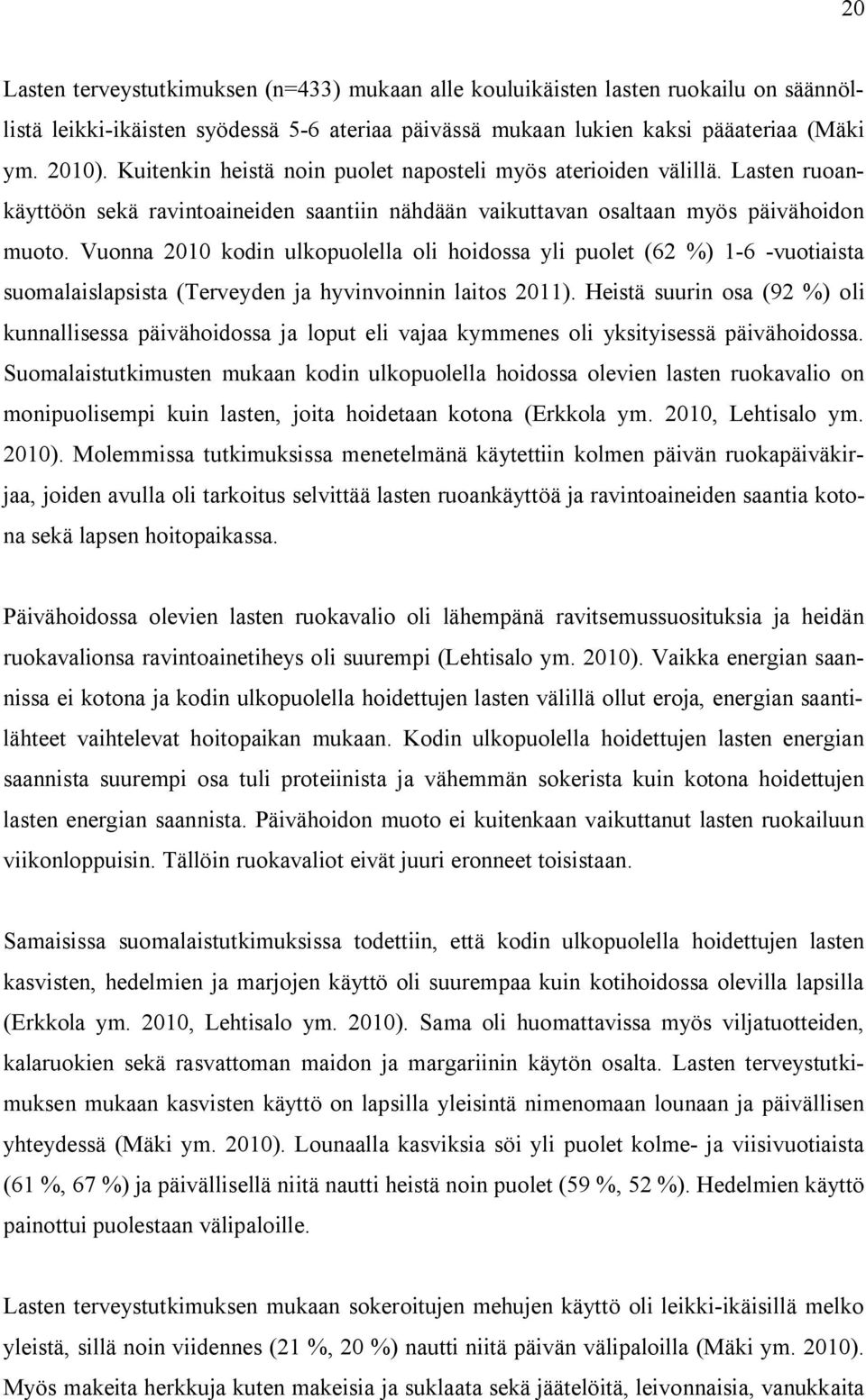 Vuonna 2010 kodin ulkopuolella oli hoidossa yli puolet (62 %) 1-6 -vuotiaista suomalaislapsista (Terveyden ja hyvinvoinnin laitos 2011).