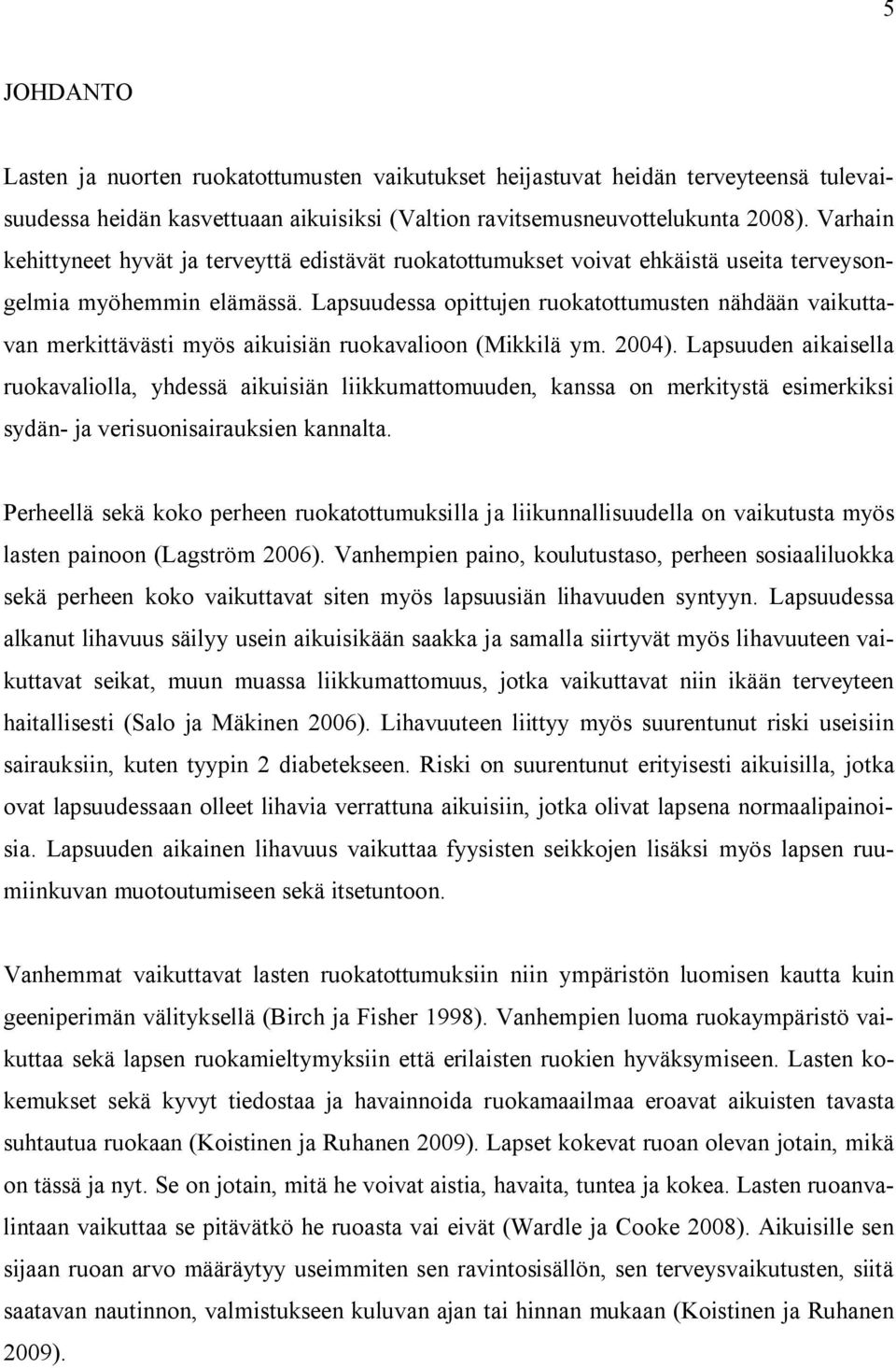 Lapsuudessa opittujen ruokatottumusten nähdään vaikuttavan merkittävästi myös aikuisiän ruokavalioon (Mikkilä ym. 2004).