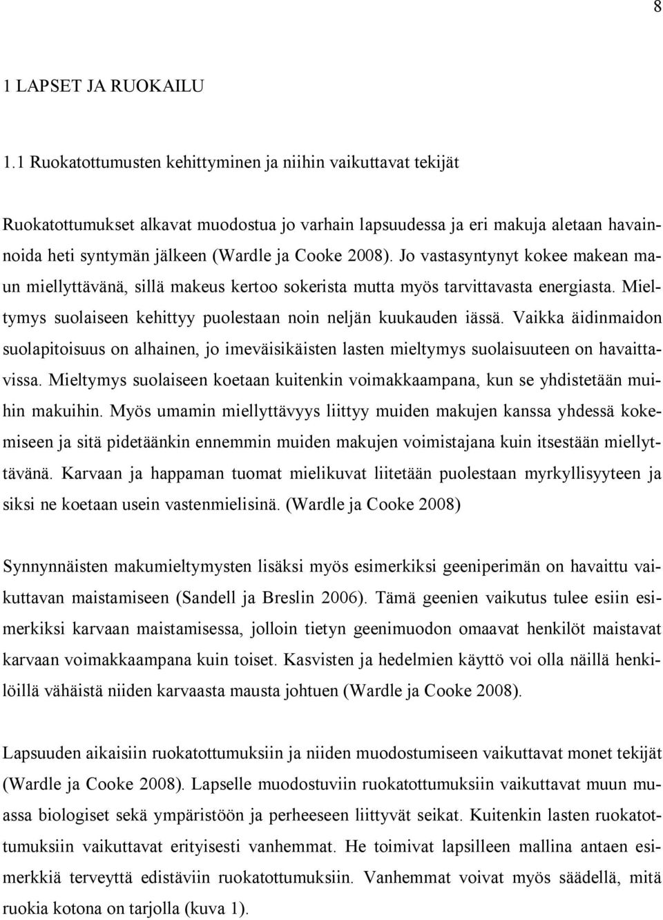 Jo vastasyntynyt kokee makean maun miellyttävänä, sillä makeus kertoo sokerista mutta myös tarvittavasta energiasta. Mieltymys suolaiseen kehittyy puolestaan noin neljän kuukauden iässä.