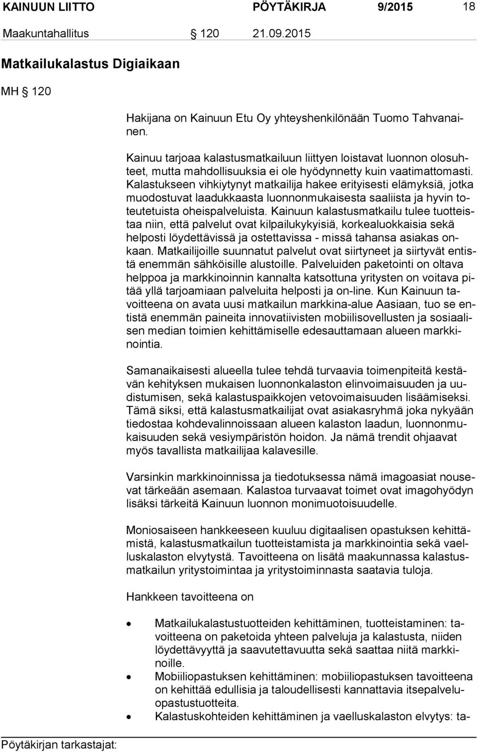 Ka las tuk seen vihkiytynyt matkailija hakee erityisesti elämyksiä, jotka muo dos tu vat laadukkaasta luonnonmukaisesta saaliista ja hyvin toteu te tuis ta oheispalveluista.