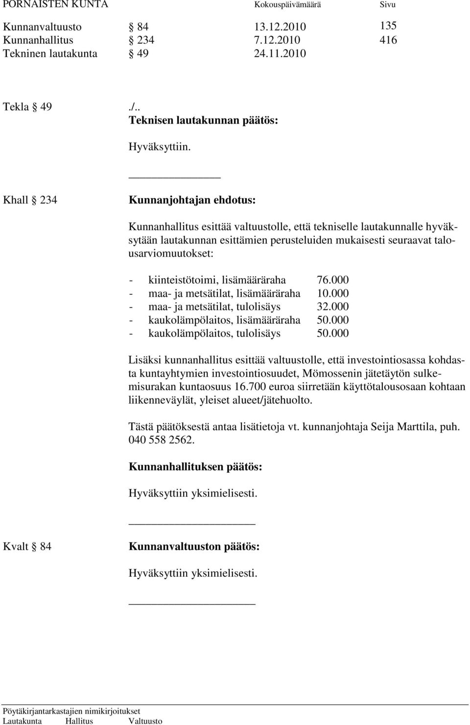 kiinteistötoimi, lisämääräraha 76.000 - maa- ja metsätilat, lisämääräraha 10.000 - maa- ja metsätilat, tulolisäys 32.000 - kaukolämpölaitos, lisämääräraha 50.000 - kaukolämpölaitos, tulolisäys 50.