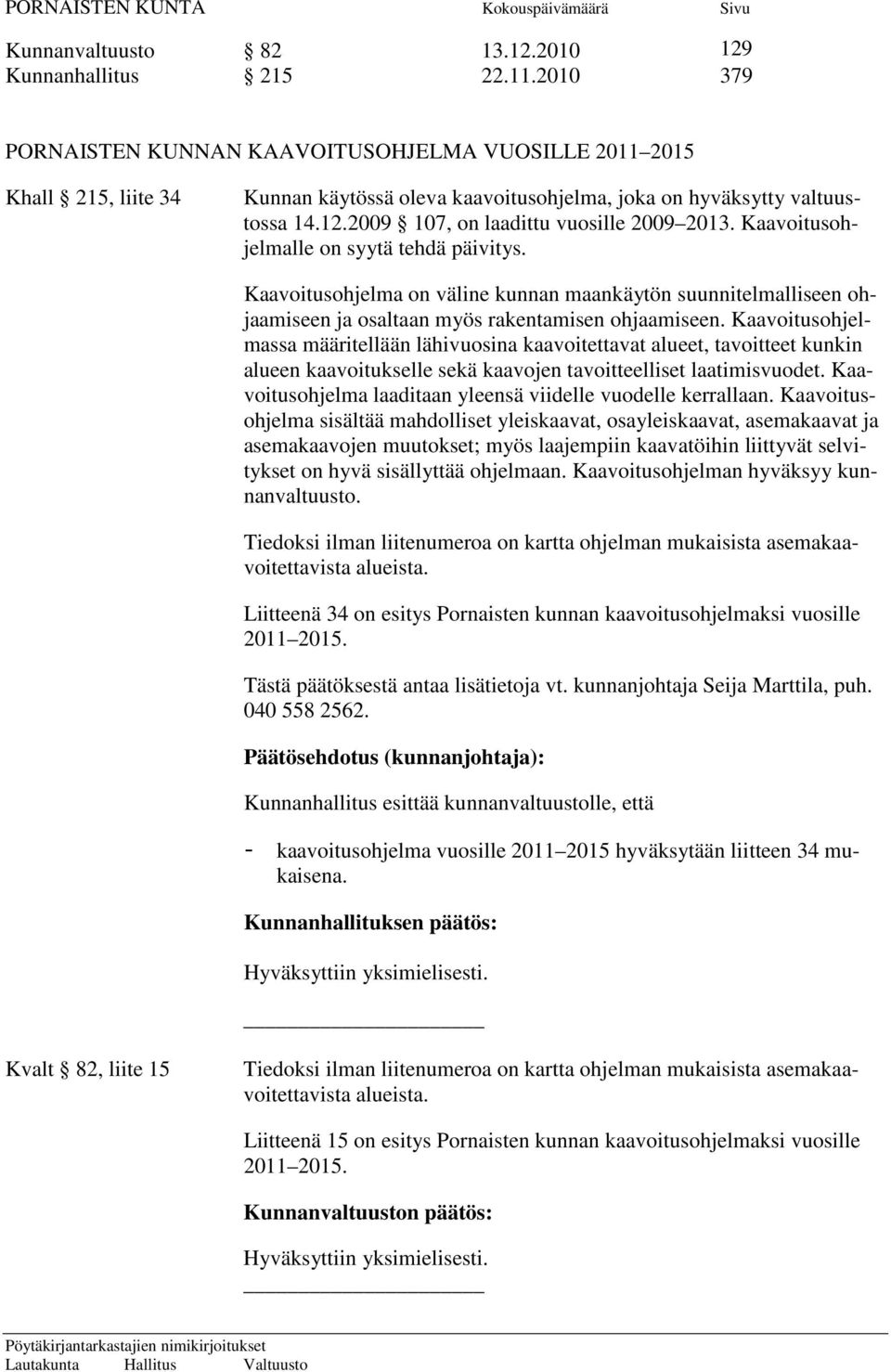 2009 107, on laadittu vuosille 2009 2013. Kaavoitusohjelmalle on syytä tehdä päivitys.