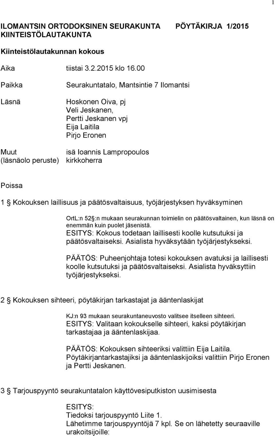 Poissa 1 Kokouksen laillisuus ja päätösvaltaisuus, työjärjestyksen hyväksyminen OrtL:n 52 :n mukaan seurakunnan toimielin on päätösvaltainen, kun läsnä on enemmän kuin puolet jäsenistä.