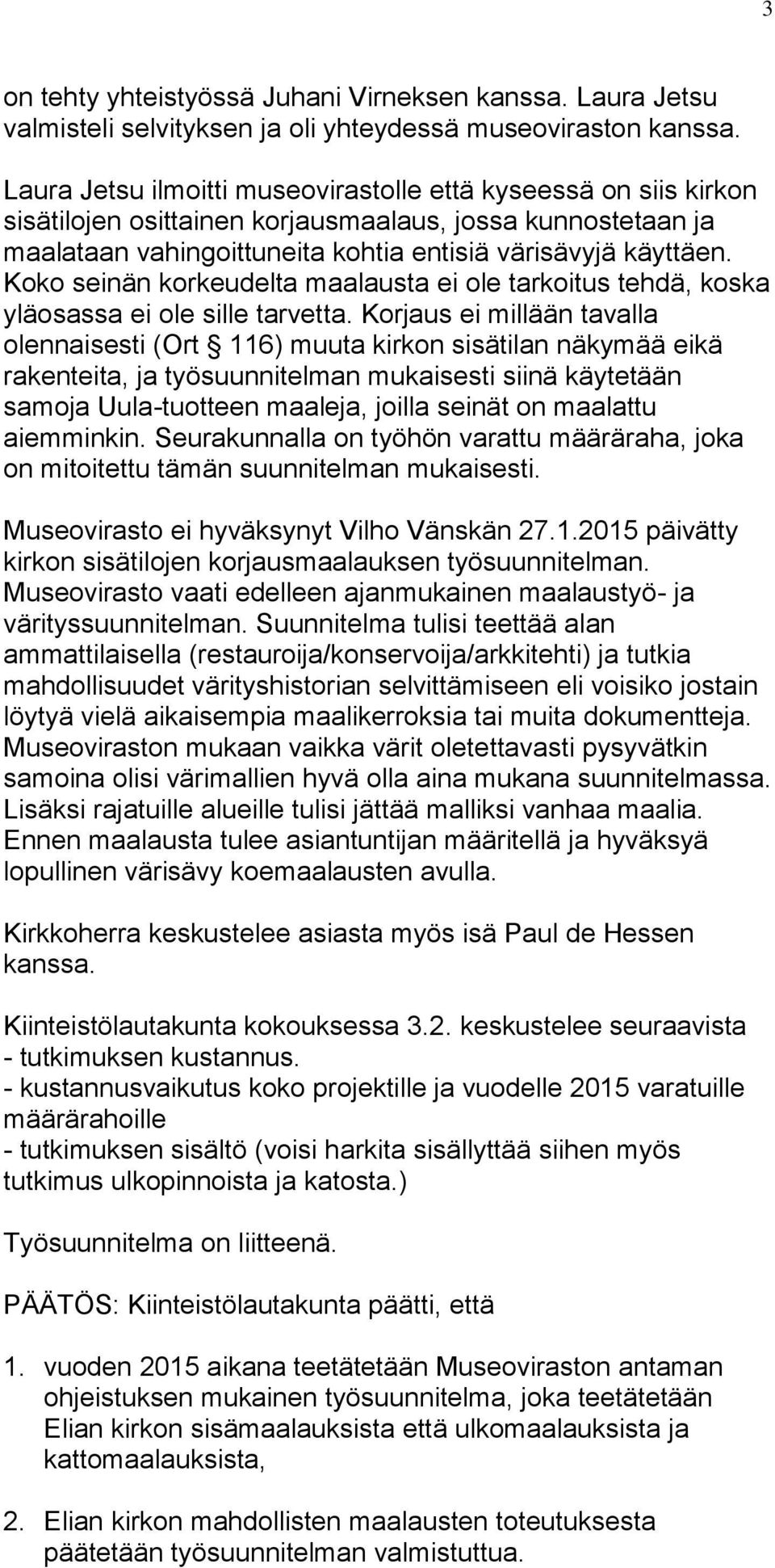 Koko seinän korkeudelta maalausta ei ole tarkoitus tehdä, koska yläosassa ei ole sille tarvetta.