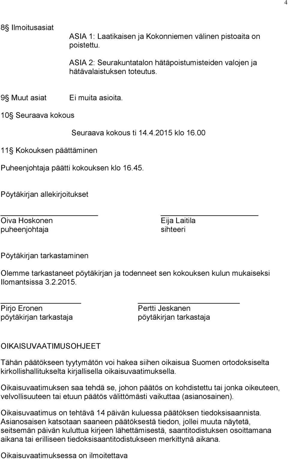 Pöytäkirjan allekirjoitukset Oiva Hoskonen puheenjohtaja Eija Laitila sihteeri Pöytäkirjan tarkastaminen Olemme tarkastaneet pöytäkirjan ja todenneet sen kokouksen kulun mukaiseksi Ilomantsissa 3.2.