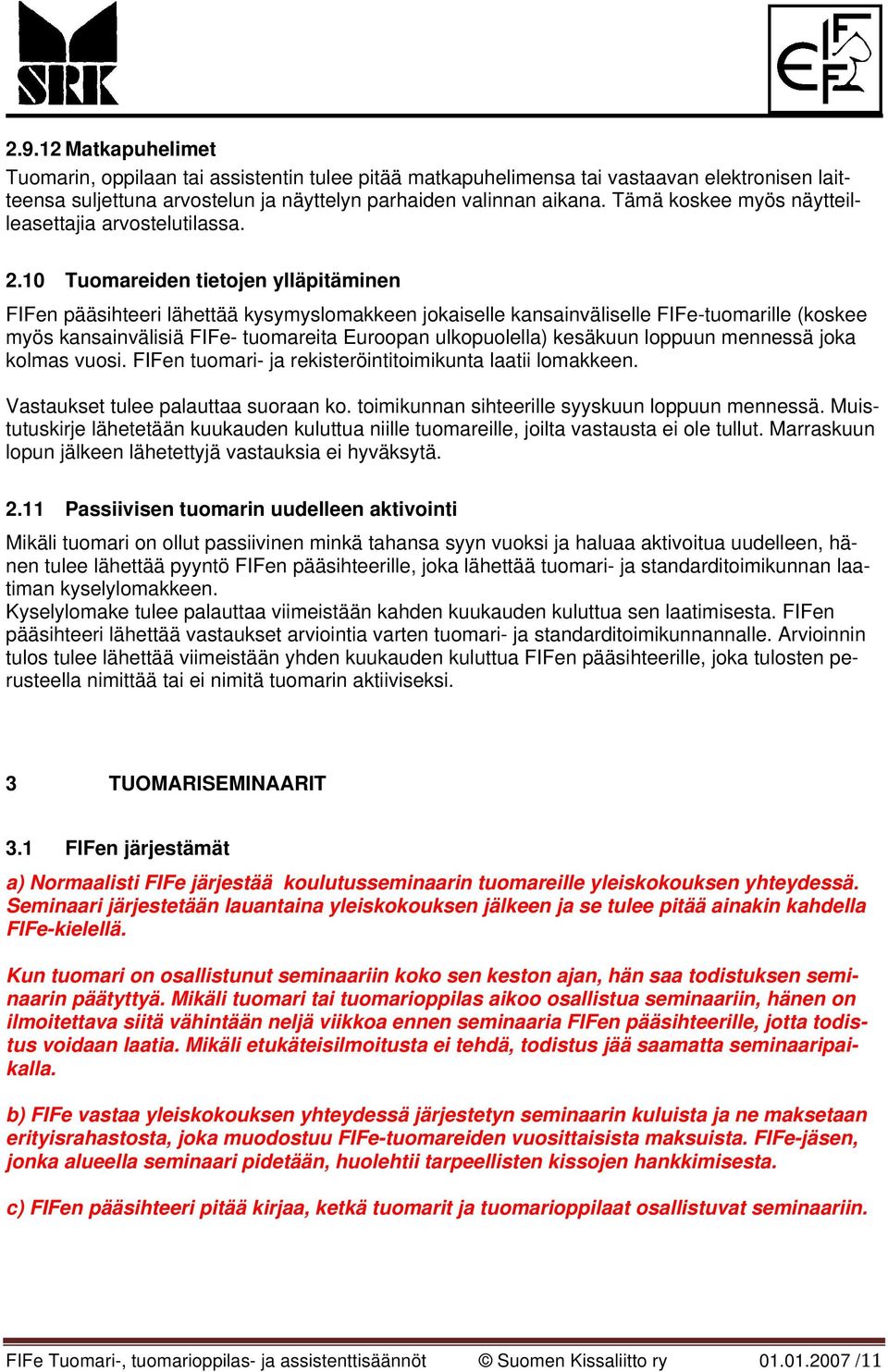 10 Tuomareiden tietojen ylläpitäminen FIFen pääsihteeri lähettää kysymyslomakkeen jokaiselle kansainväliselle FIFe-tuomarille (koskee myös kansainvälisiä FIFe- tuomareita Euroopan ulkopuolella)