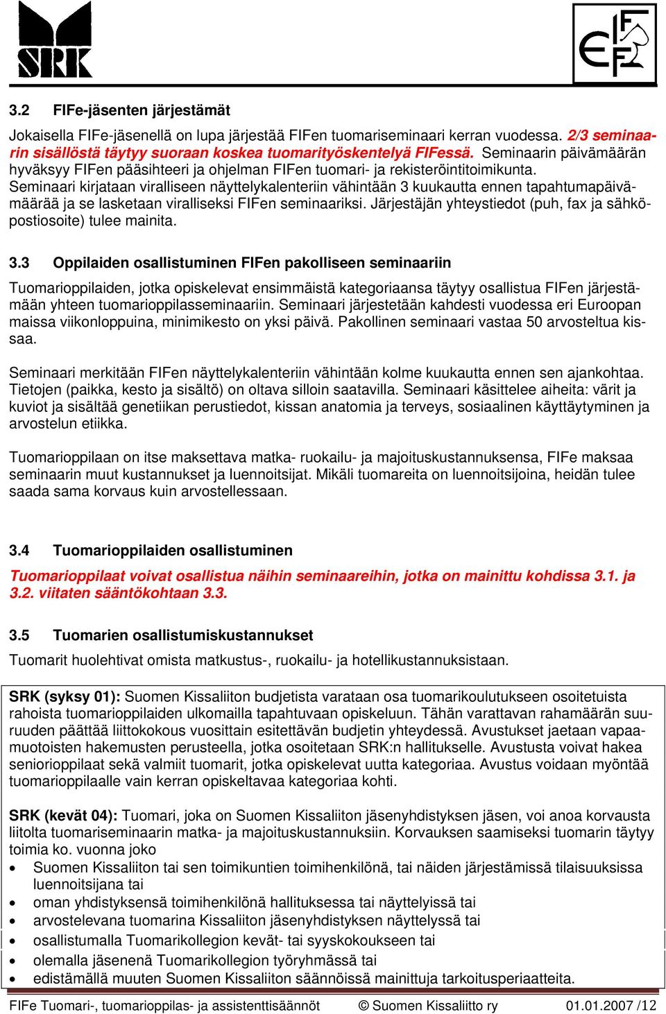 Seminaari kirjataan viralliseen näyttelykalenteriin vähintään 3 kuukautta ennen tapahtumapäivämäärää ja se lasketaan viralliseksi FIFen seminaariksi.