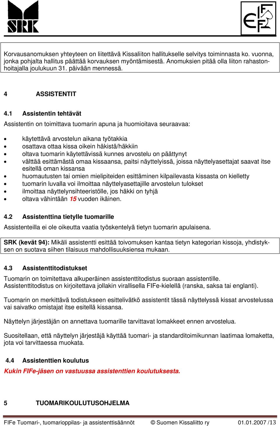 1 Assistentin tehtävät Assistentin on toimittava tuomarin apuna ja huomioitava seuraavaa: käytettävä arvostelun aikana työtakkia osattava ottaa kissa oikein häkistä/häkkiin oltava tuomarin