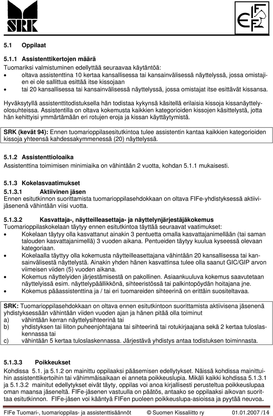 Hyväksytyllä assistenttitodistuksella hän todistaa kykynsä käsitellä erilaisia kissoja kissanäyttelyolosuhteissa.