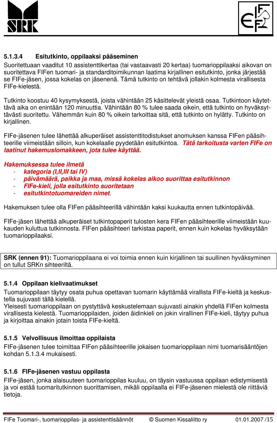 kirjallinen esitutkinto, jonka järjestää se FIFe-jäsen, jossa kokelas on jäsenenä. Tämä tutkinto on tehtävä jollakin kolmesta virallisesta FIFe-kielestä.