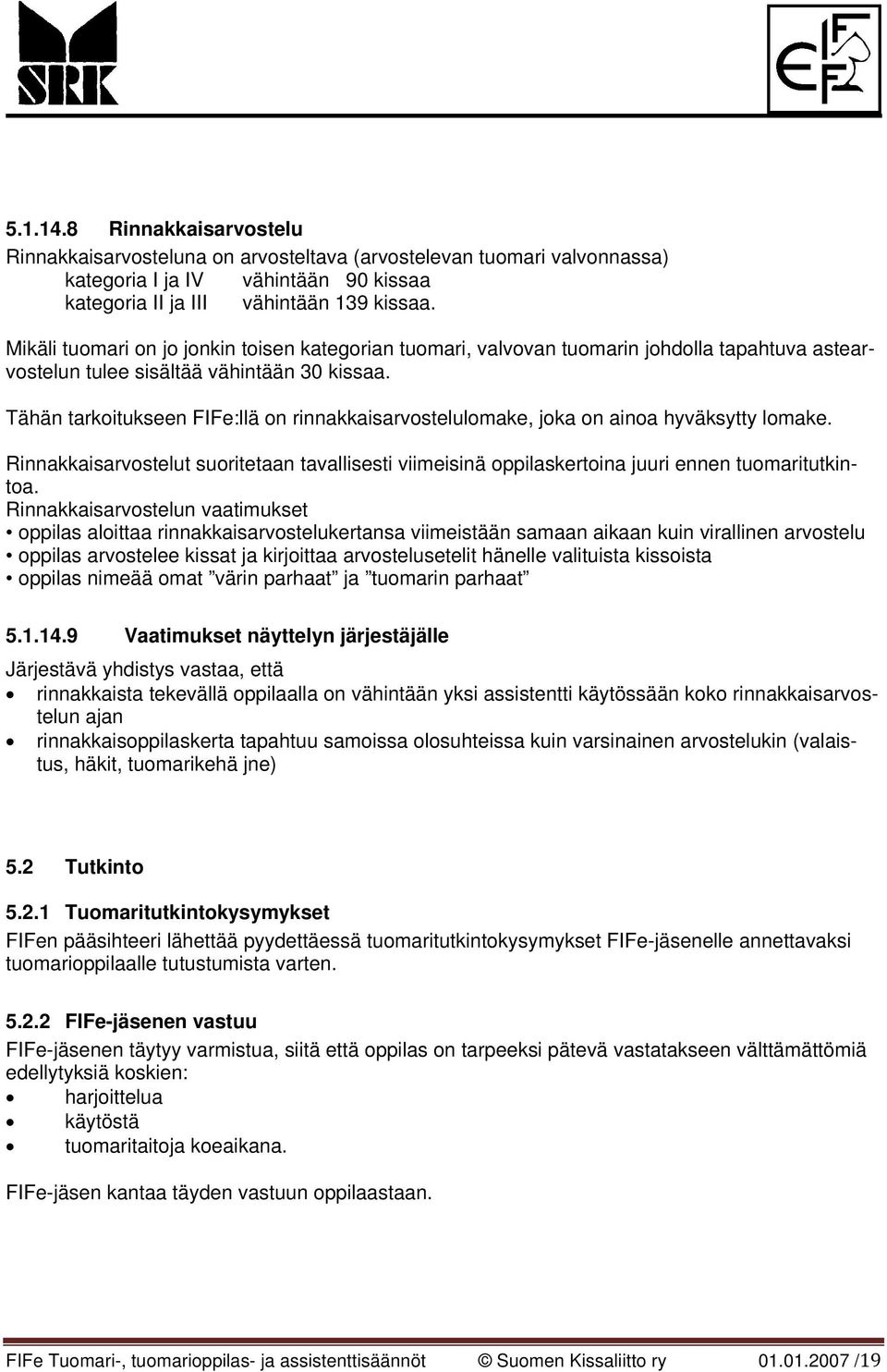 Tähän tarkoitukseen FIFe:llä on rinnakkaisarvostelulomake, joka on ainoa hyväksytty lomake. Rinnakkaisarvostelut suoritetaan tavallisesti viimeisinä oppilaskertoina juuri ennen tuomaritutkintoa.