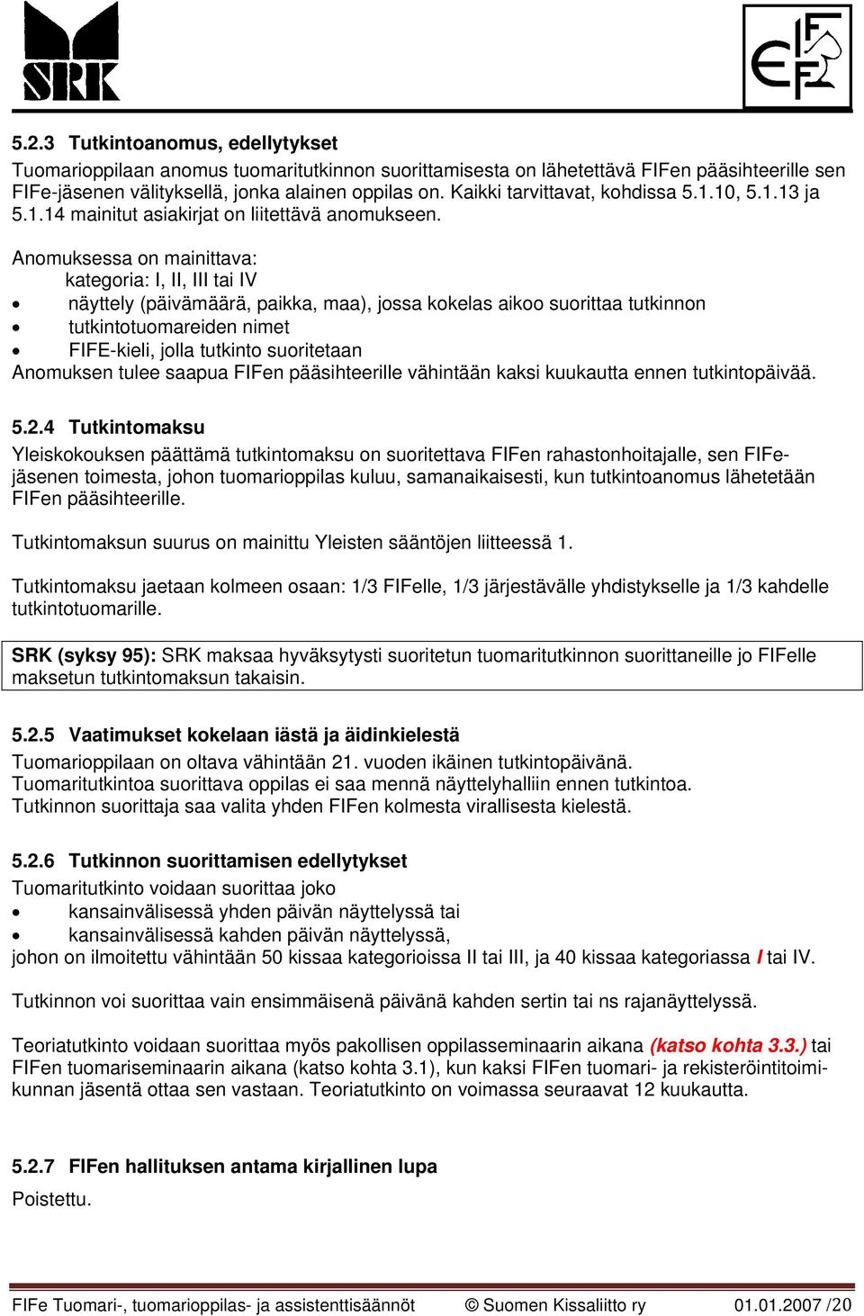 Anomuksessa on mainittava: kategoria: I, II, III tai IV näyttely (päivämäärä, paikka, maa), jossa kokelas aikoo suorittaa tutkinnon tutkintotuomareiden nimet FIFE-kieli, jolla tutkinto suoritetaan