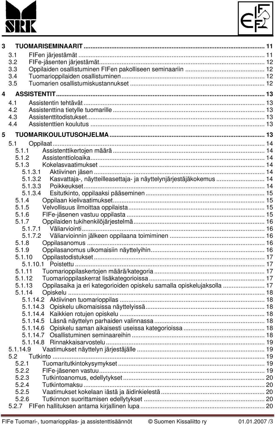 .. 14 5.1.1 Assistenttikertojen määrä... 14 5.1.2 Assistenttioloaika... 14 5.1.3 Kokelasvaatimukset... 14 5.1.3.1 Aktiivinen jäsen... 14 5.1.3.2 Kasvattaja-, näytteilleasettaja- ja näyttelynjärjestäjäkokemus.