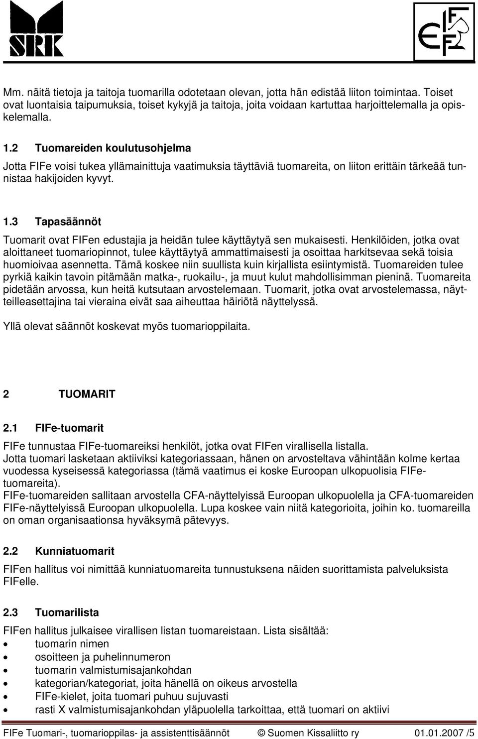 2 Tuomareiden koulutusohjelma Jotta FIFe voisi tukea yllämainittuja vaatimuksia täyttäviä tuomareita, on liiton erittäin tärkeää tunnistaa hakijoiden kyvyt. 1.