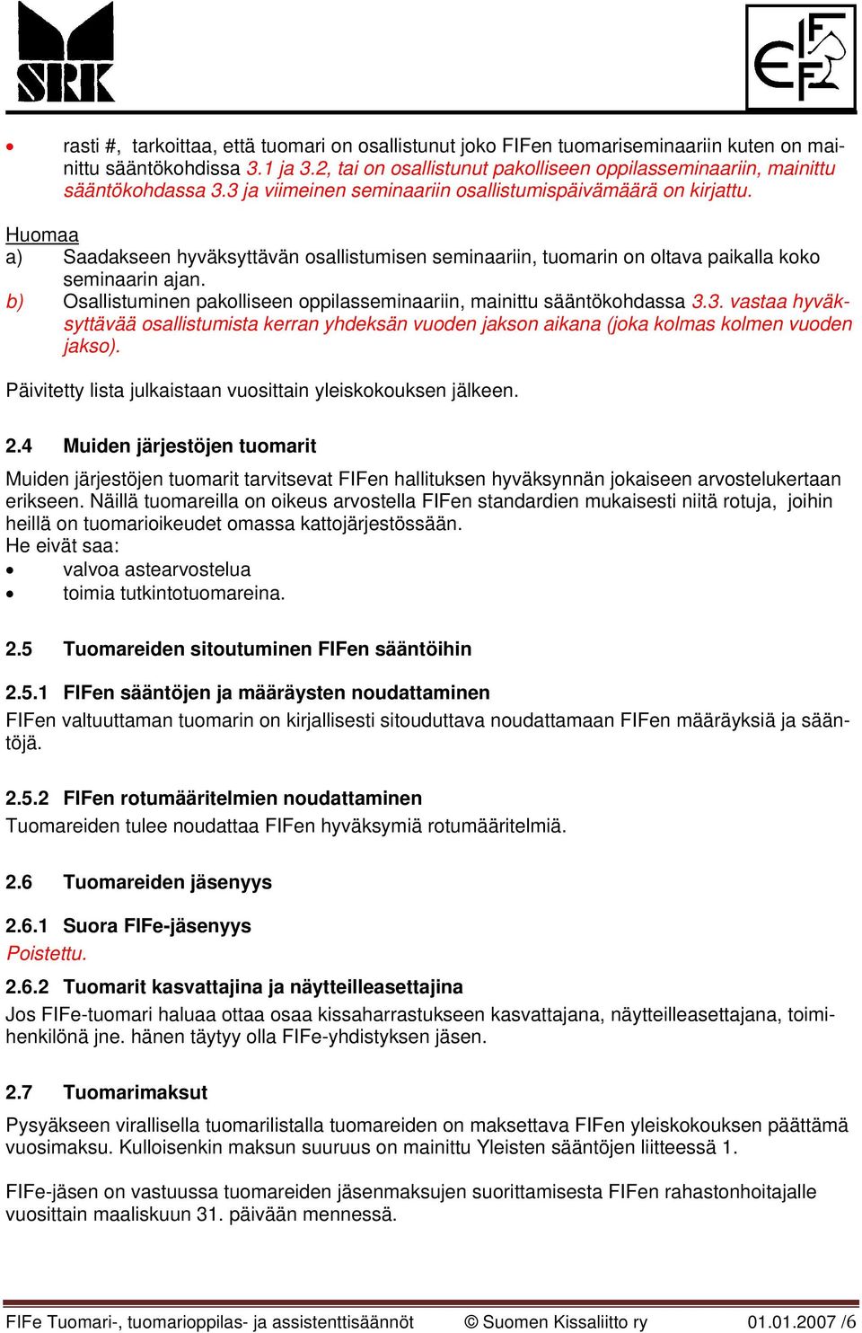 Huomaa a) Saadakseen hyväksyttävän osallistumisen seminaariin, tuomarin on oltava paikalla koko seminaarin ajan. b) Osallistuminen pakolliseen oppilasseminaariin, mainittu sääntökohdassa 3.