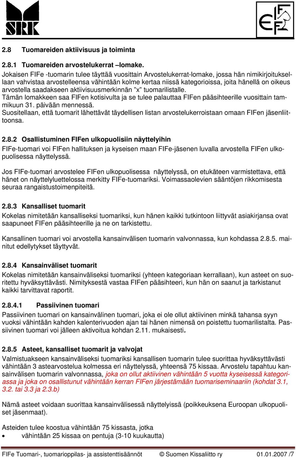 arvostella saadakseen aktiivisuusmerkinnän x tuomarilistalle. Tämän lomakkeen saa FIFen kotisivulta ja se tulee palauttaa FIFen pääsihteerille vuosittain tammikuun 31. päivään mennessä.