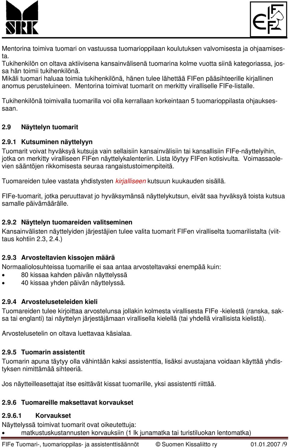 Mikäli tuomari haluaa toimia tukihenkilönä, hänen tulee lähettää FIFen pääsihteerille kirjallinen anomus perusteluineen. Mentorina toimivat tuomarit on merkitty viralliselle FIFe-listalle.