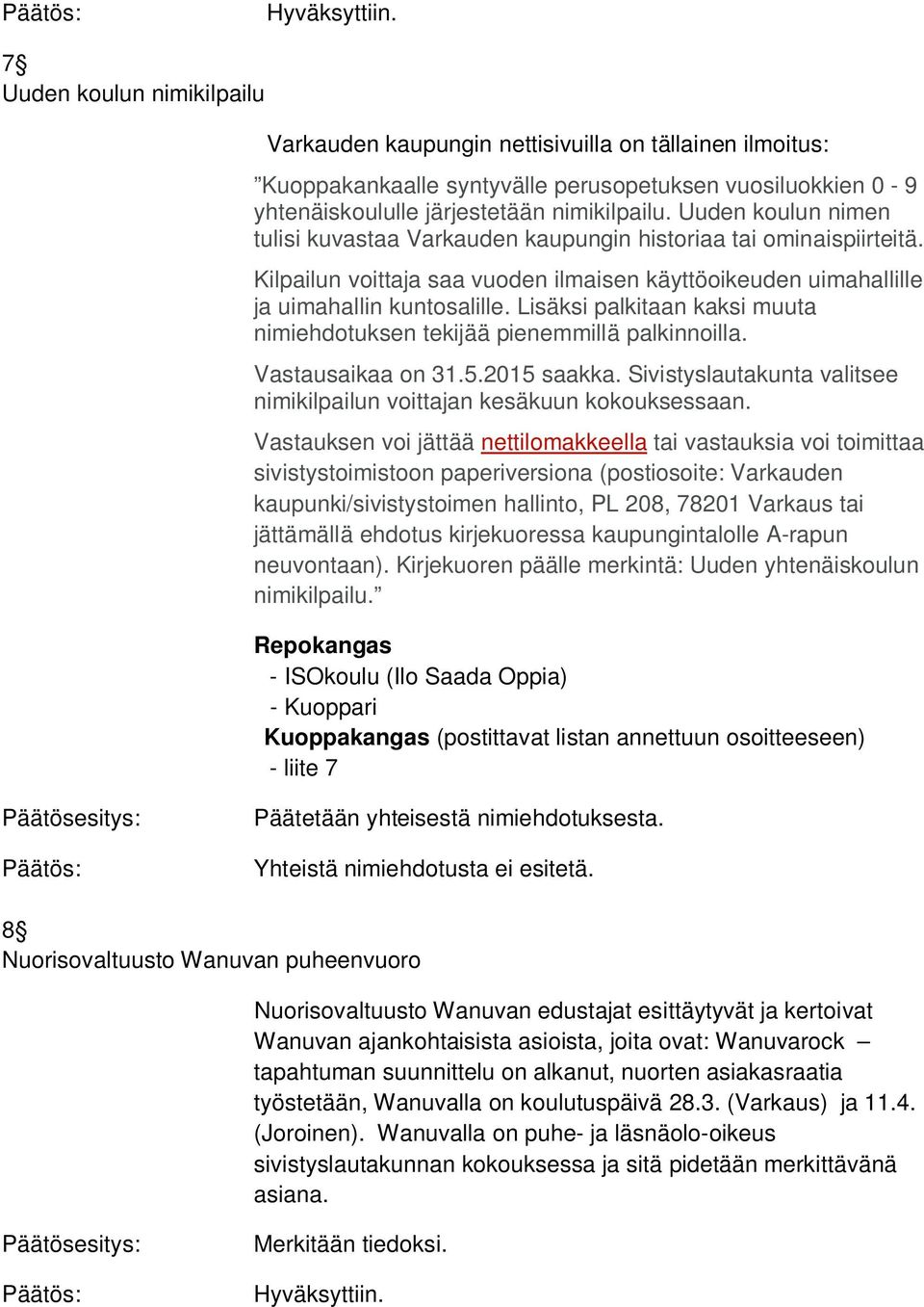 Uuden koulun nimen tulisi kuvastaa Varkauden kaupungin historiaa tai ominaispiirteitä. Kilpailun voittaja saa vuoden ilmaisen käyttöoikeuden uimahallille ja uimahallin kuntosalille.