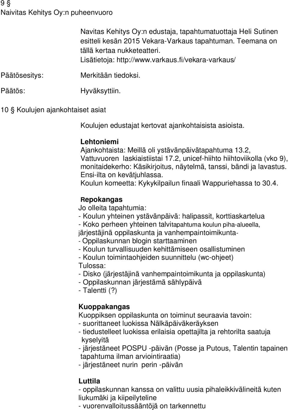 Lisätietoja: http://www.varkaus.fi/vekara-varkaus/ Koulujen edustajat kertovat ajankohtaisista asioista. Ajankohtaista: Meillä oli ystävänpäivätapahtuma 13.2, Vattuvuoren laskiaistiistai 17.