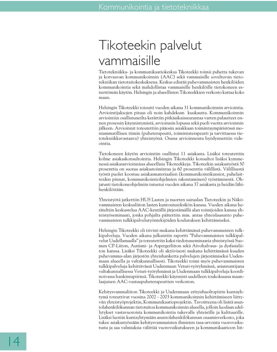 Helsingin ja alueellisten Tikoteekkien verkosto kattaa koko maan. Helsingin Tikoteekki toteutti vuoden aikana 31 kommunikoinnin arviointia. Arviointijaksojen pituus oli noin kahdeksan kuukautta.