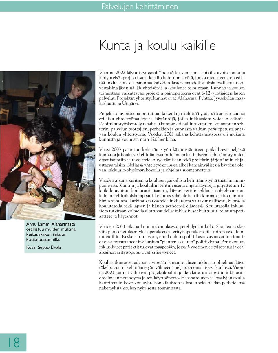 Kunnan ja koulun toimintaan vaikuttavan projektin painopisteenä ovat 6-12-vuotiaiden lasten palvelut. Projektin yhteistyökunnat ovat Alahärmä, Pyhtää, Jyväskylän maalaiskunta ja Utajärvi.