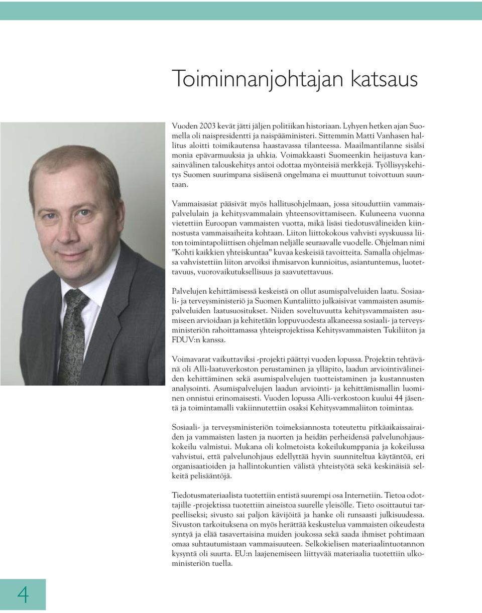 Voimakkaasti Suomeenkin heijastuva kansainvälinen talouskehitys antoi odottaa myönteisiä merkkejä. Työllisyyskehitys Suomen suurimpana sisäisenä ongelmana ei muuttunut toivottuun suuntaan.
